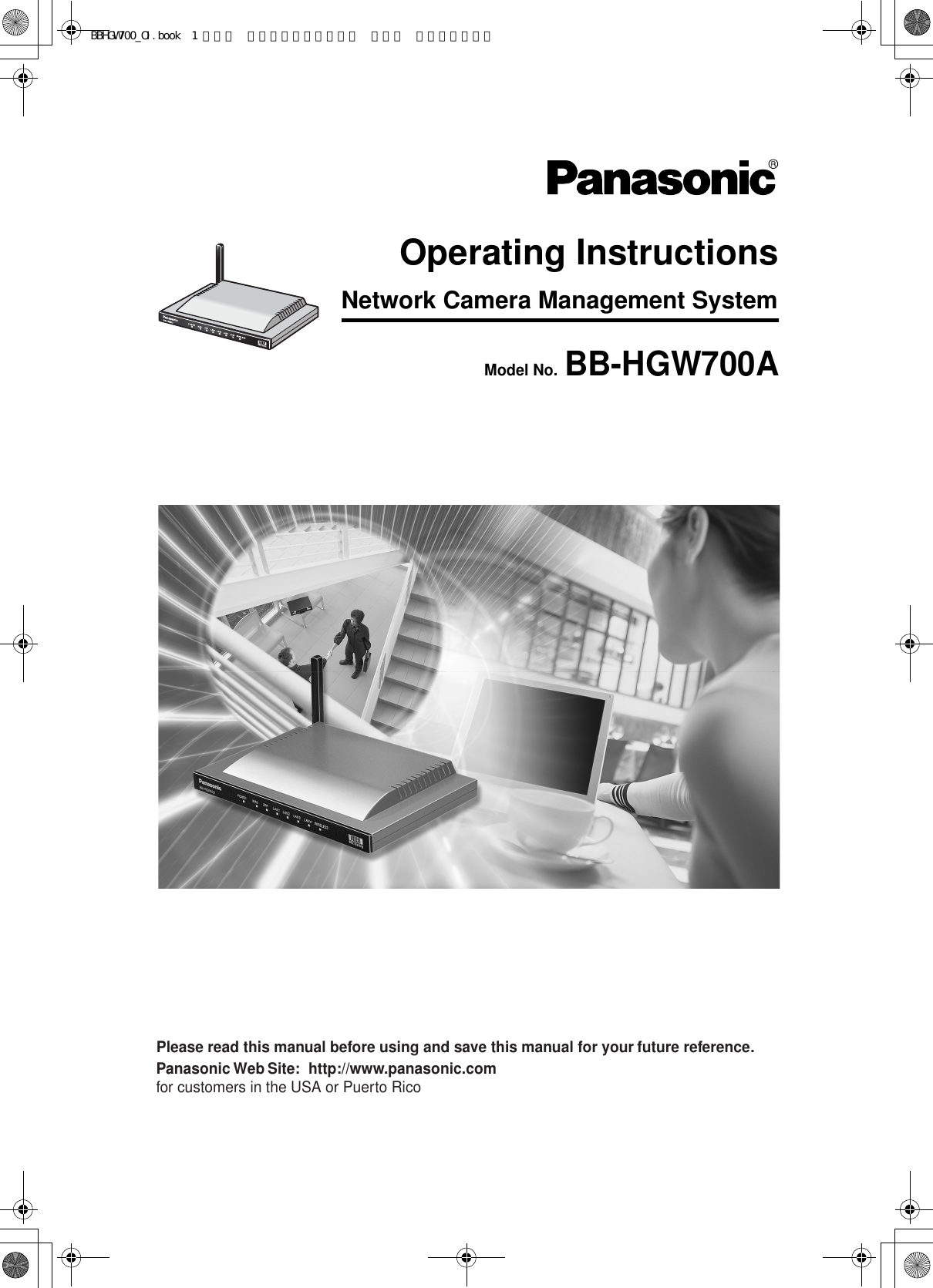 Network Camera Management SystemOperating InstructionsModel No. BB-HGW700APlease read this manual before using and save this manual for your     future reference.Panasonic Web Site:  http://www.panasonic.comfor customers in the USA or Puerto RicoBBHGW700_OI.book  1 ページ  ２００４年９月２７日 月曜日 午後６時５８分