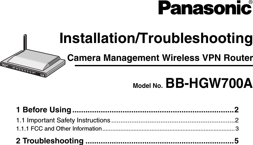 Camera Management Wireless VPN RouterInstallation/TroubleshootingModel No. BB-HGW700A1 Before Using ..........................................................................21.1 Important Safety Instructions ....................................................................21.1.1 FCC and Other Information................................................................................. 32 Troubleshooting ....................................................................5