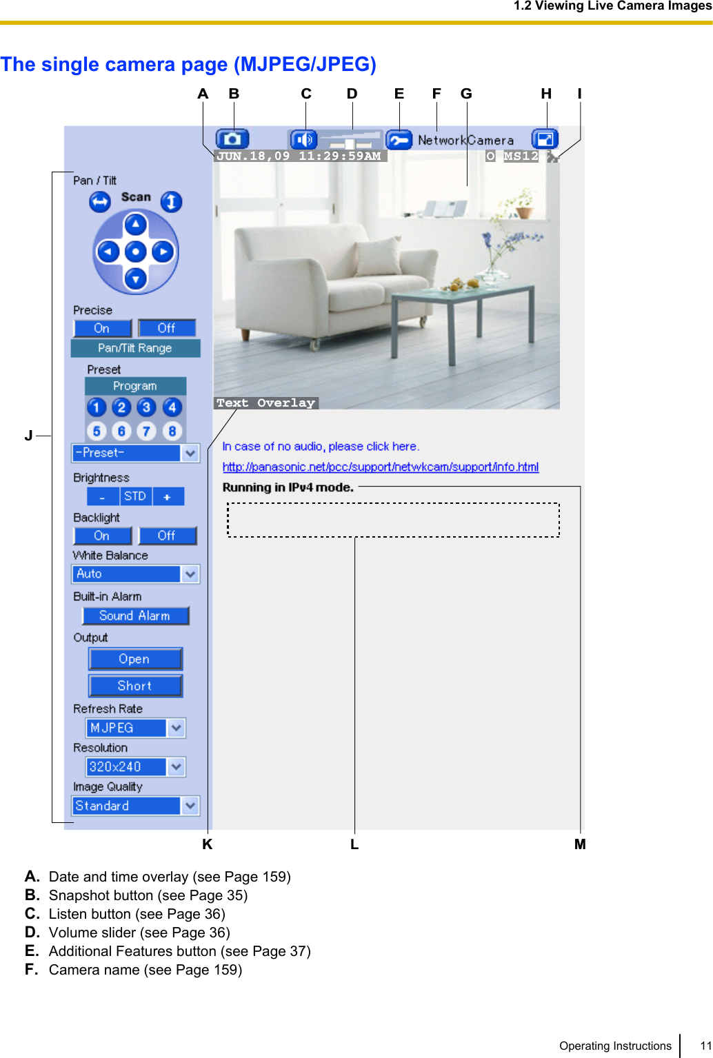 The single camera page (MJPEG/JPEG)JUN.18,09 11:29:59AMText Overlay O MS12BA D EJCGHILKMFA. Date and time overlay (see Page 159)B. Snapshot button (see Page 35)C. Listen button (see Page 36)D. Volume slider (see Page 36)E. Additional Features button (see Page 37)F. Camera name (see Page 159)Operating Instructions 111.2 Viewing Live Camera Images