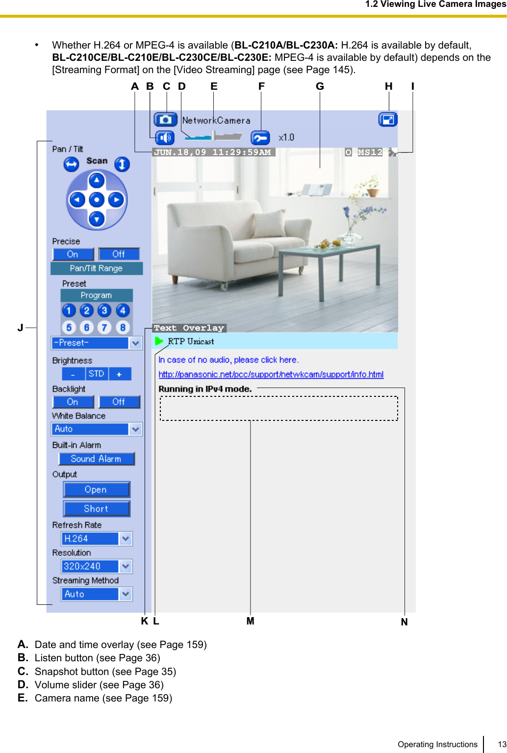 •Whether H.264 or MPEG-4 is available (BL-C210A/BL-C230A: H.264 is available by default,BL-C210CE/BL-C210E/BL-C230CE/BL-C230E: MPEG-4 is available by default) depends on the[Streaming Format] on the [Video Streaming] page (see Page 145).JUN.18,09 11:29:59AMText Overlay O MS12CDBA E F GJIHMKLNA. Date and time overlay (see Page 159)B. Listen button (see Page 36)C. Snapshot button (see Page 35)D. Volume slider (see Page 36)E. Camera name (see Page 159)Operating Instructions 131.2 Viewing Live Camera Images