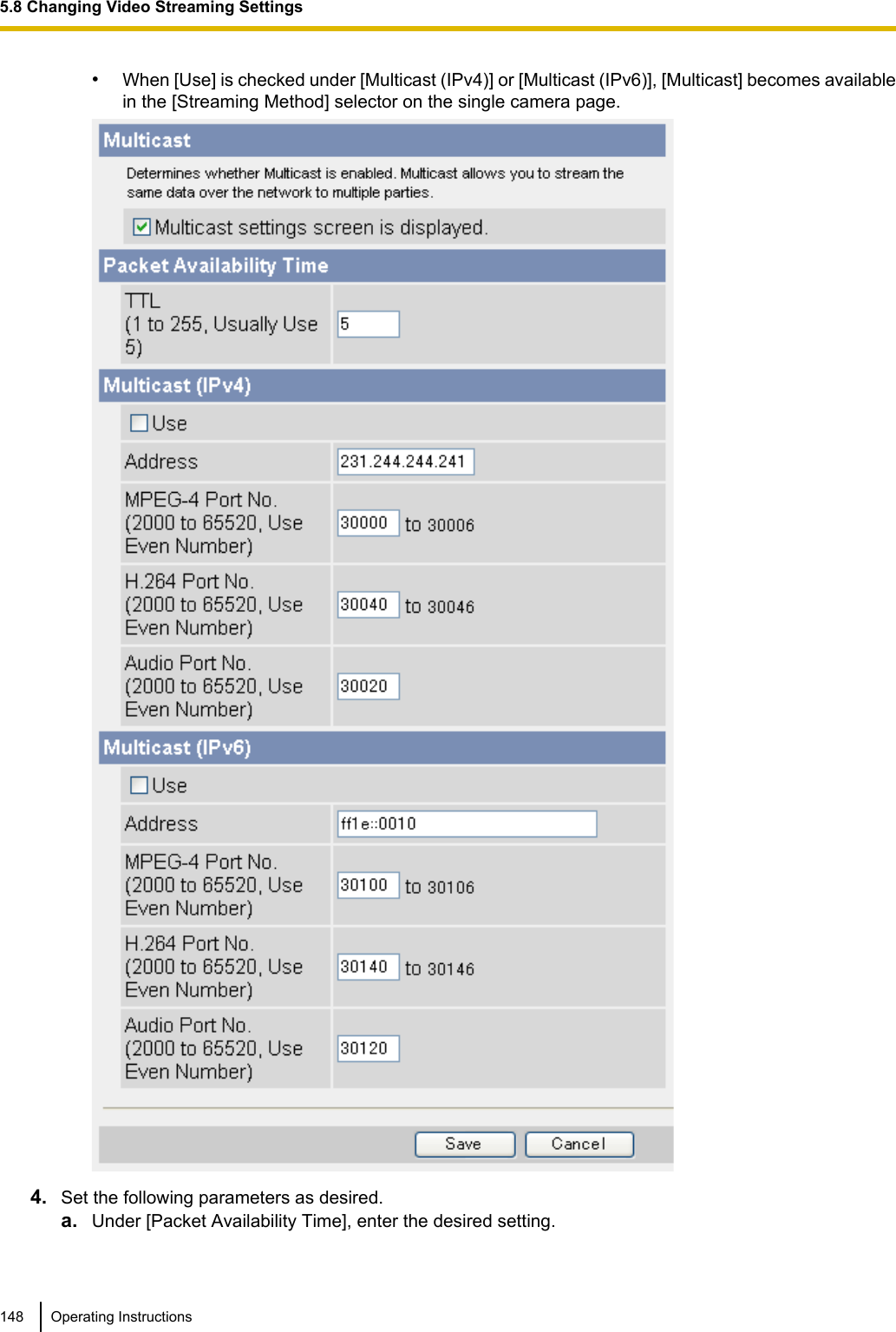 •When [Use] is checked under [Multicast (IPv4)] or [Multicast (IPv6)], [Multicast] becomes availablein the [Streaming Method] selector on the single camera page.4. Set the following parameters as desired.a. Under [Packet Availability Time], enter the desired setting.148 Operating Instructions5.8 Changing Video Streaming Settings