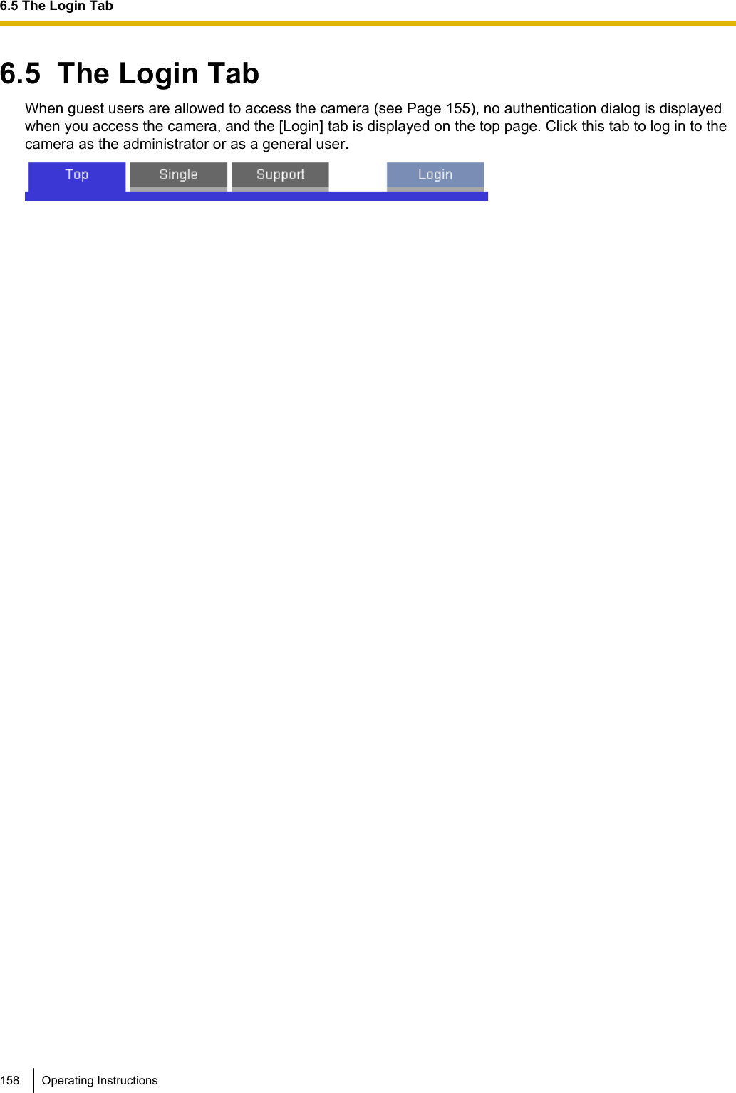 6.5  The Login TabWhen guest users are allowed to access the camera (see Page 155), no authentication dialog is displayedwhen you access the camera, and the [Login] tab is displayed on the top page. Click this tab to log in to thecamera as the administrator or as a general user.158 Operating Instructions6.5 The Login Tab