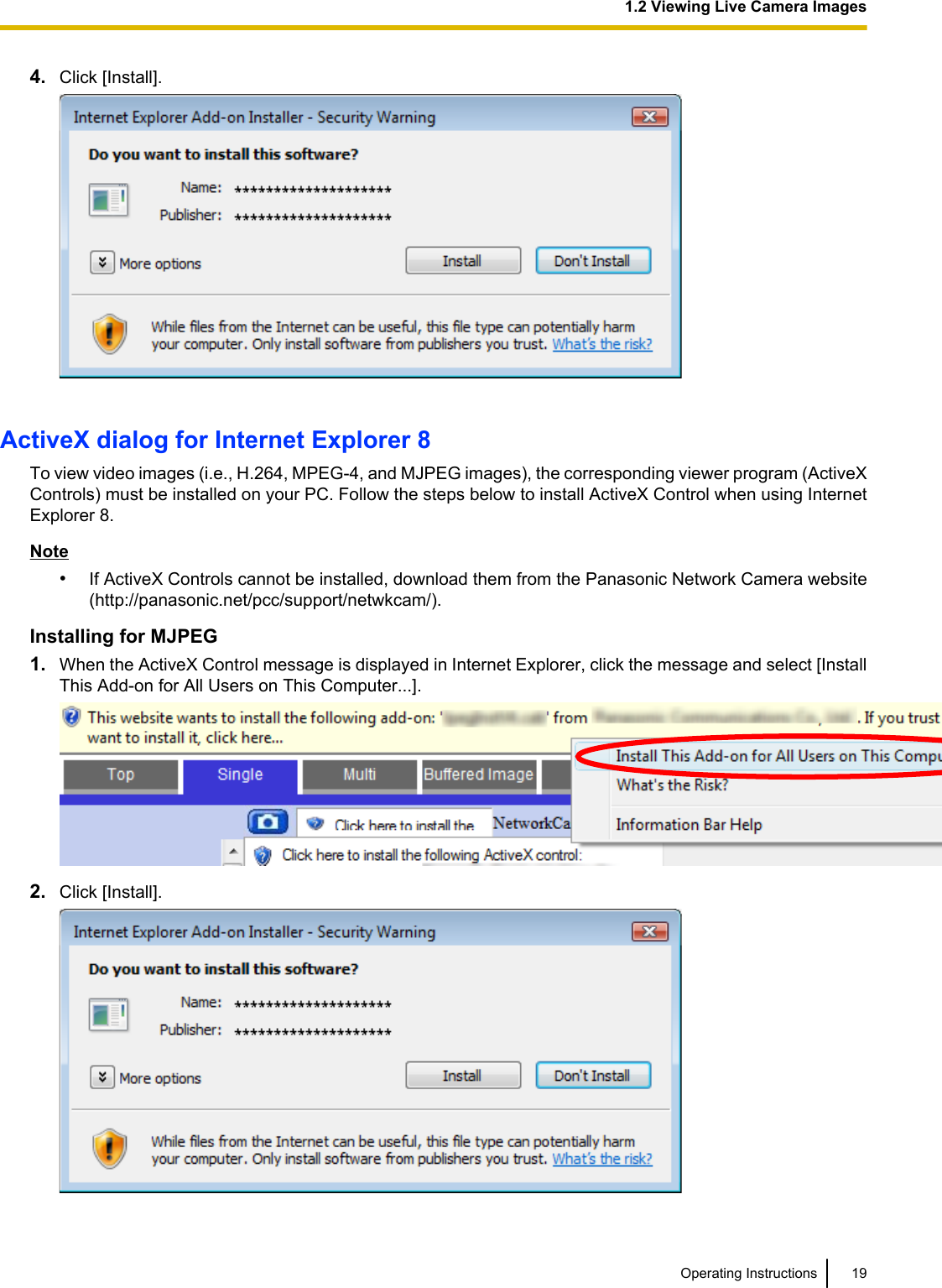 4. Click [Install].ActiveX dialog for Internet Explorer 8To view video images (i.e., H.264, MPEG-4, and MJPEG images), the corresponding viewer program (ActiveXControls) must be installed on your PC. Follow the steps below to install ActiveX Control when using InternetExplorer 8.Note•If ActiveX Controls cannot be installed, download them from the Panasonic Network Camera website(http://panasonic.net/pcc/support/netwkcam/).Installing for MJPEG1. When the ActiveX Control message is displayed in Internet Explorer, click the message and select [InstallThis Add-on for All Users on This Computer...].2. Click [Install].Operating Instructions 191.2 Viewing Live Camera Images