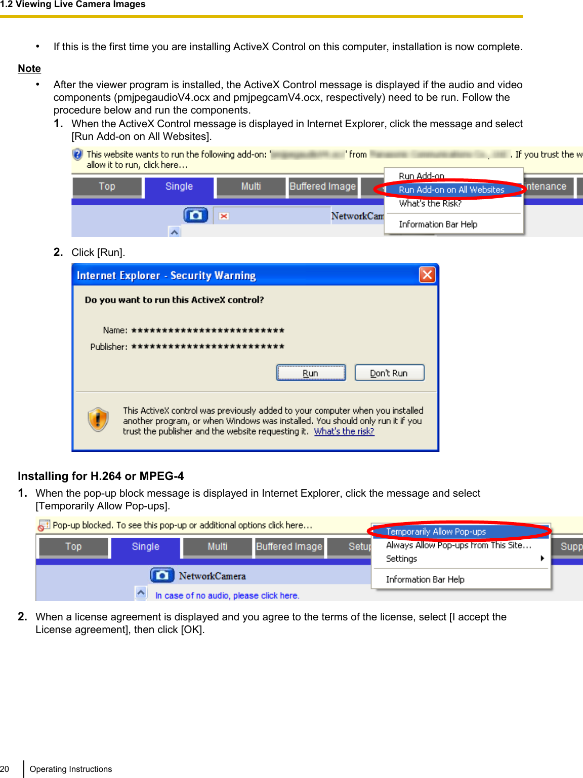 •If this is the first time you are installing ActiveX Control on this computer, installation is now complete.Note•After the viewer program is installed, the ActiveX Control message is displayed if the audio and videocomponents (pmjpegaudioV4.ocx and pmjpegcamV4.ocx, respectively) need to be run. Follow theprocedure below and run the components.1. When the ActiveX Control message is displayed in Internet Explorer, click the message and select[Run Add-on on All Websites].2. Click [Run].Installing for H.264 or MPEG-41. When the pop-up block message is displayed in Internet Explorer, click the message and select[Temporarily Allow Pop-ups].2. When a license agreement is displayed and you agree to the terms of the license, select [I accept theLicense agreement], then click [OK].20 Operating Instructions1.2 Viewing Live Camera Images