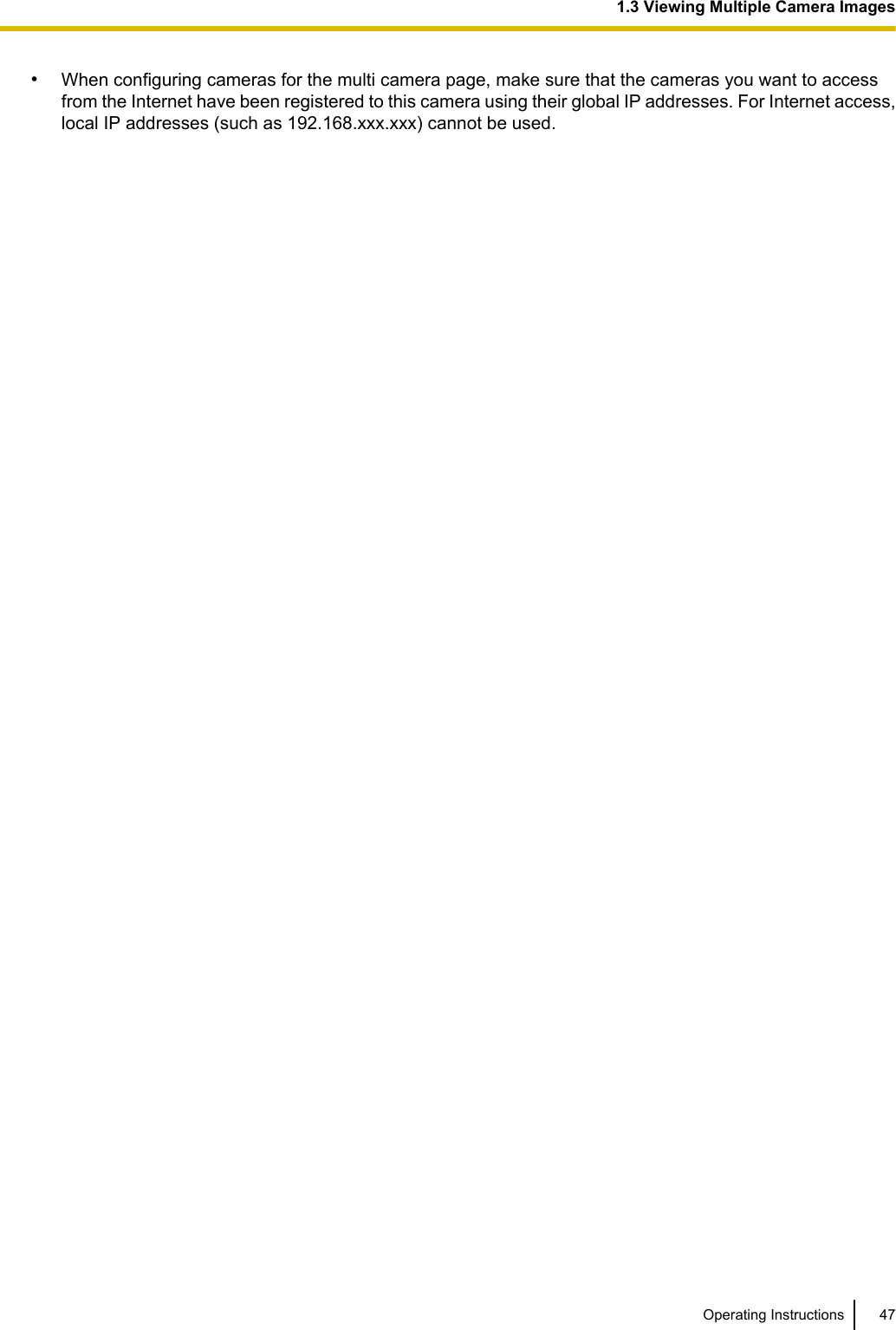 •When configuring cameras for the multi camera page, make sure that the cameras you want to accessfrom the Internet have been registered to this camera using their global IP addresses. For Internet access,local IP addresses (such as 192.168.xxx.xxx) cannot be used.Operating Instructions 471.3 Viewing Multiple Camera Images