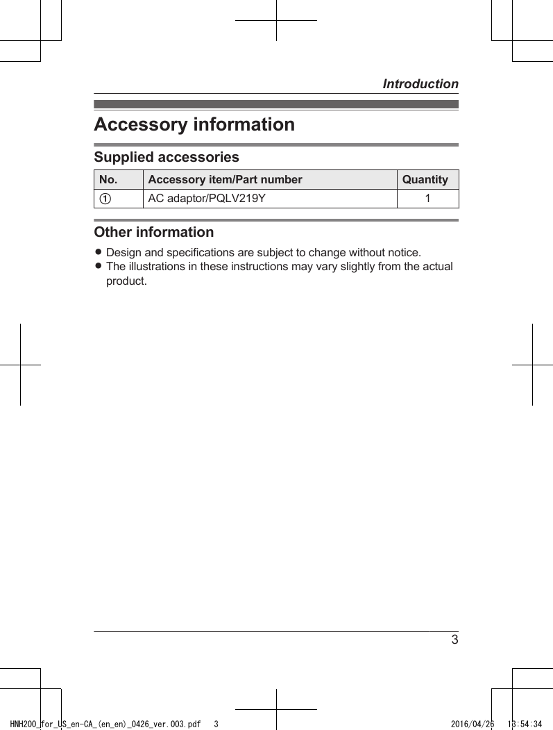 Accessory informationSupplied accessoriesNo. Accessory item/Part number QuantityAAC adaptor/PQLV219Y 1Other informationRDesign and specifications are subject to change without notice.RThe illustrations in these instructions may vary slightly from the actualproduct.3IntroductionHNH200_for_US_en-CA_(en_en)_0426_ver.003.pdf   3 2016/04/26   13:54:34