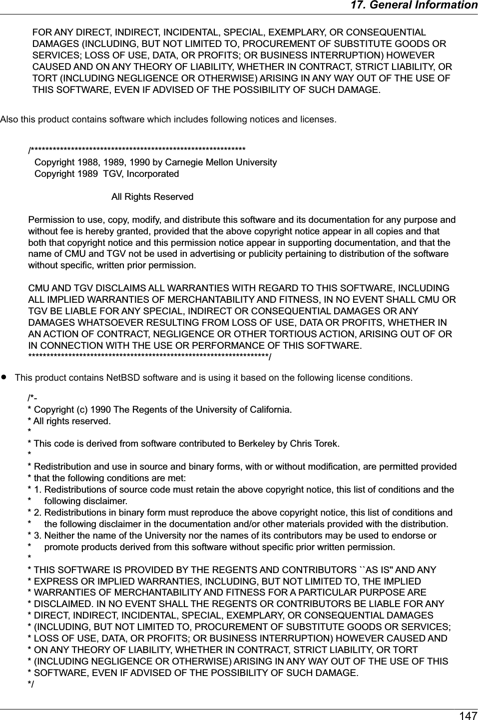 FOR ANY DIRECT, INDIRECT, INCIDENTAL, SPECIAL, EXEMPLARY, OR CONSEQUENTIAL DAMAGES (INCLUDING, BUT NOT LIMITED TO, PROCUREMENT OF SUBSTITUTE GOODS OR SERVICES; LOSS OF USE, DATA, OR PROFITS; OR BUSINESS INTERRUPTION) HOWEVER CAUSED AND ON ANY THEORY OF LIABILITY, WHETHER IN CONTRACT, STRICT LIABILITY, OR TORT (INCLUDING NEGLIGENCE OR OTHERWISE) ARISING IN ANY WAY OUT OF THE USE OF THIS SOFTWARE, EVEN IF ADVISED OF THE POSSIBILITY OF SUCH DAMAGE.Also this product contains software which includes following notices and licenses.  /***********************************************************Copyright 1988, 1989, 1990 by Carnegie Mellon UniversityCopyright 1989  TGV, IncorporatedAll Rights ReservedPermission to use, copy, modify, and distribute this software and its documentation for any purpose and without fee is hereby granted, provided that the above copyright notice appear in all copies and that both that copyright notice and this permission notice appear in supporting documentation, and that the name of CMU and TGV not be used in advertising or publicity pertaining to distribution of the software without specific, written prior permission.CMU AND TGV DISCLAIMS ALL WARRANTIES WITH REGARD TO THIS SOFTWARE, INCLUDING ALL IMPLIED WARRANTIES OF MERCHANTABILITY AND FITNESS, IN NO EVENT SHALL CMU OR TGV BE LIABLE FOR ANY SPECIAL, INDIRECT OR CONSEQUENTIAL DAMAGES OR ANY DAMAGES WHATSOEVER RESULTING FROM LOSS OF USE, DATA OR PROFITS, WHETHER IN AN ACTION OF CONTRACT, NEGLIGENCE OR OTHER TORTIOUS ACTION, ARISING OUT OF OR IN CONNECTION WITH THE USE OR PERFORMANCE OF THIS SOFTWARE. ******************************************************************/RThis product contains NetBSD software and is using it based on the following license conditions./*-* Copyright (c) 1990 The Regents of the University of California.* All rights reserved.** This code is derived from software contributed to Berkeley by Chris Torek.** Redistribution and use in source and binary forms, with or without modification, are permitted provided * that the following conditions are met:* 1. Redistributions of source code must retain the above copyright notice, this list of conditions and the *     following disclaimer.* 2. Redistributions in binary form must reproduce the above copyright notice, this list of conditions and *     the following disclaimer in the documentation and/or other materials provided with the distribution.* 3. Neither the name of the University nor the names of its contributors may be used to endorse or *     promote products derived from this software without specific prior written permission.** THIS SOFTWARE IS PROVIDED BY THE REGENTS AND CONTRIBUTORS ``AS IS&apos;&apos; AND ANY * EXPRESS OR IMPLIED WARRANTIES, INCLUDING, BUT NOT LIMITED TO, THE IMPLIED * WARRANTIES OF MERCHANTABILITY AND FITNESS FOR A PARTICULAR PURPOSE ARE * DISCLAIMED. IN NO EVENT SHALL THE REGENTS OR CONTRIBUTORS BE LIABLE FOR ANY * DIRECT, INDIRECT, INCIDENTAL, SPECIAL, EXEMPLARY, OR CONSEQUENTIAL DAMAGES * (INCLUDING, BUT NOT LIMITED TO, PROCUREMENT OF SUBSTITUTE GOODS OR SERVICES; * LOSS OF USE, DATA, OR PROFITS; OR BUSINESS INTERRUPTION) HOWEVER CAUSED AND * ON ANY THEORY OF LIABILITY, WHETHER IN CONTRACT, STRICT LIABILITY, OR TORT * (INCLUDING NEGLIGENCE OR OTHERWISE) ARISING IN ANY WAY OUT OF THE USE OF THIS * SOFTWARE, EVEN IF ADVISED OF THE POSSIBILITY OF SUCH DAMAGE.*/ 14717. General Information