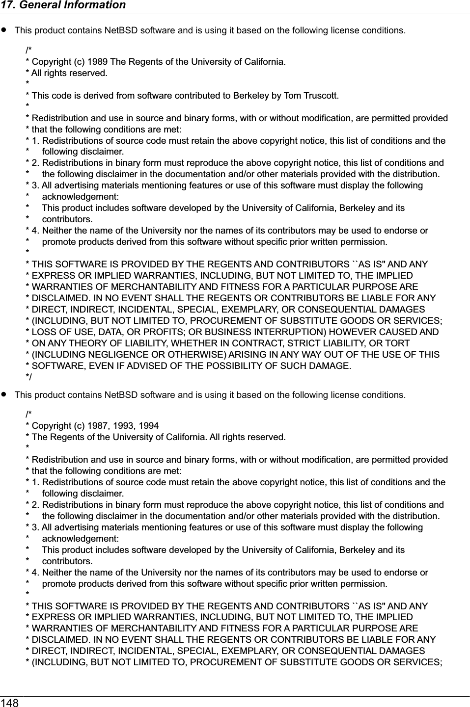 RThis product contains NetBSD software and is using it based on the following license conditions./** Copyright (c) 1989 The Regents of the University of California.* All rights reserved.** This code is derived from software contributed to Berkeley by Tom Truscott.** Redistribution and use in source and binary forms, with or without modification, are permitted provided * that the following conditions are met:* 1. Redistributions of source code must retain the above copyright notice, this list of conditions and the *     following disclaimer.* 2. Redistributions in binary form must reproduce the above copyright notice, this list of conditions and *     the following disclaimer in the documentation and/or other materials provided with the distribution.* 3. All advertising materials mentioning features or use of this software must display the following *     acknowledgement:*     This product includes software developed by the University of California, Berkeley and its *     contributors.* 4. Neither the name of the University nor the names of its contributors may be used to endorse or *     promote products derived from this software without specific prior written permission.** THIS SOFTWARE IS PROVIDED BY THE REGENTS AND CONTRIBUTORS ``AS IS&apos;&apos; AND ANY * EXPRESS OR IMPLIED WARRANTIES, INCLUDING, BUT NOT LIMITED TO, THE IMPLIED * WARRANTIES OF MERCHANTABILITY AND FITNESS FOR A PARTICULAR PURPOSE ARE * DISCLAIMED. IN NO EVENT SHALL THE REGENTS OR CONTRIBUTORS BE LIABLE FOR ANY * DIRECT, INDIRECT, INCIDENTAL, SPECIAL, EXEMPLARY, OR CONSEQUENTIAL DAMAGES * (INCLUDING, BUT NOT LIMITED TO, PROCUREMENT OF SUBSTITUTE GOODS OR SERVICES; * LOSS OF USE, DATA, OR PROFITS; OR BUSINESS INTERRUPTION) HOWEVER CAUSED AND * ON ANY THEORY OF LIABILITY, WHETHER IN CONTRACT, STRICT LIABILITY, OR TORT * (INCLUDING NEGLIGENCE OR OTHERWISE) ARISING IN ANY WAY OUT OF THE USE OF THIS * SOFTWARE, EVEN IF ADVISED OF THE POSSIBILITY OF SUCH DAMAGE.*/RThis product contains NetBSD software and is using it based on the following license conditions./** Copyright (c) 1987, 1993, 1994* The Regents of the University of California. All rights reserved.** Redistribution and use in source and binary forms, with or without modification, are permitted provided * that the following conditions are met:* 1. Redistributions of source code must retain the above copyright notice, this list of conditions and the *     following disclaimer.* 2. Redistributions in binary form must reproduce the above copyright notice, this list of conditions and *     the following disclaimer in the documentation and/or other materials provided with the distribution.* 3. All advertising materials mentioning features or use of this software must display the following *     acknowledgement:*     This product includes software developed by the University of California, Berkeley and its *     contributors.* 4. Neither the name of the University nor the names of its contributors may be used to endorse or *     promote products derived from this software without specific prior written permission.** THIS SOFTWARE IS PROVIDED BY THE REGENTS AND CONTRIBUTORS ``AS IS&apos;&apos; AND ANY * EXPRESS OR IMPLIED WARRANTIES, INCLUDING, BUT NOT LIMITED TO, THE IMPLIED * WARRANTIES OF MERCHANTABILITY AND FITNESS FOR A PARTICULAR PURPOSE ARE * DISCLAIMED. IN NO EVENT SHALL THE REGENTS OR CONTRIBUTORS BE LIABLE FOR ANY * DIRECT, INDIRECT, INCIDENTAL, SPECIAL, EXEMPLARY, OR CONSEQUENTIAL DAMAGES * (INCLUDING, BUT NOT LIMITED TO, PROCUREMENT OF SUBSTITUTE GOODS OR SERVICES; 14817. General Information
