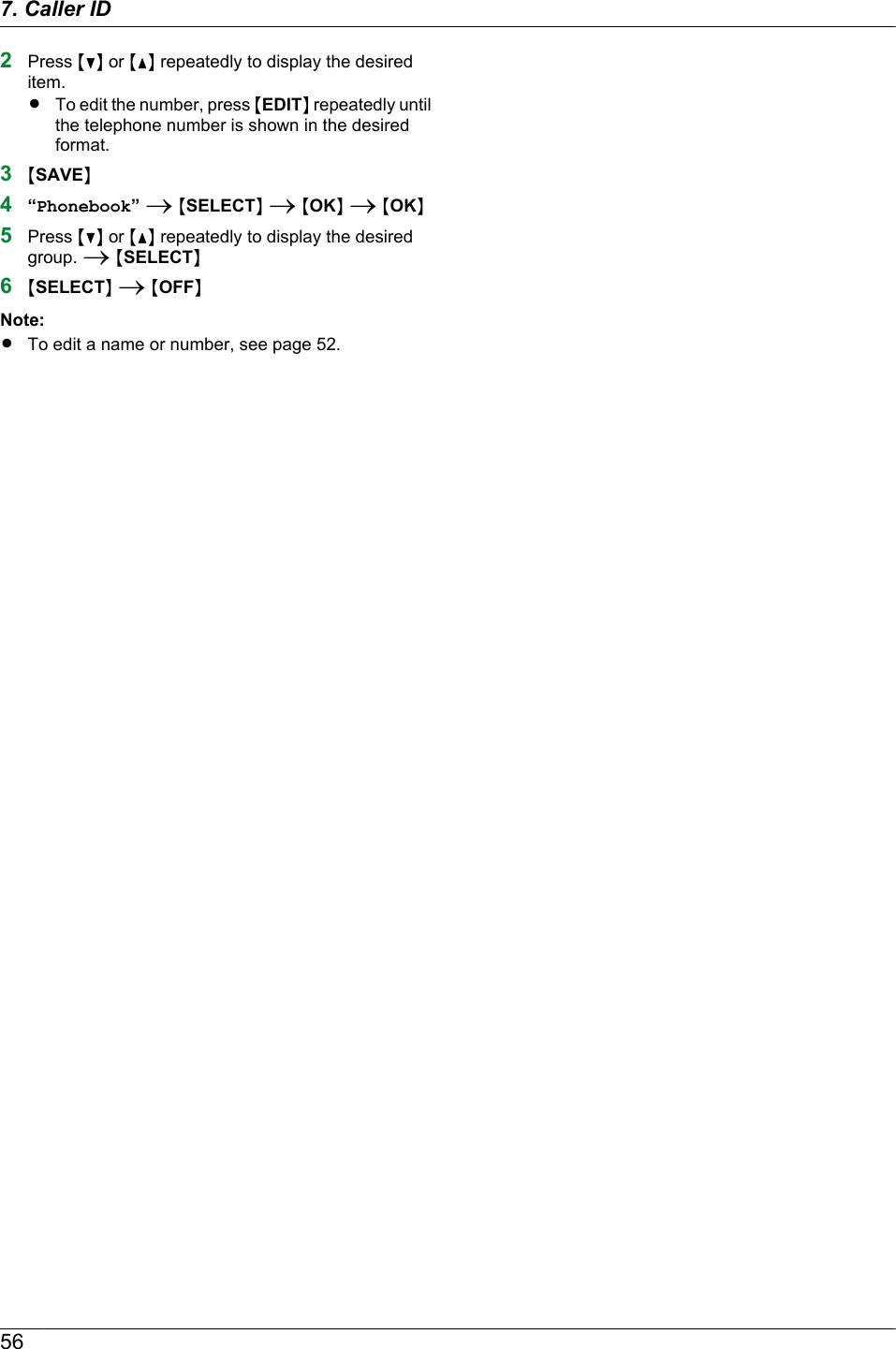 2Press MCN or MDN repeatedly to display the desireditem.RTo edit the number, press MEDITN repeatedly untilthe telephone number is shown in the desiredformat.3MSAVEN4“Phonebook” A MSELECTN A MOKN A MOKN5Press MCN or MDN repeatedly to display the desiredgroup. A MSELECTN6MSELECTN A MOFFNNote:RTo edit a name or number, see page 52.567. Caller ID