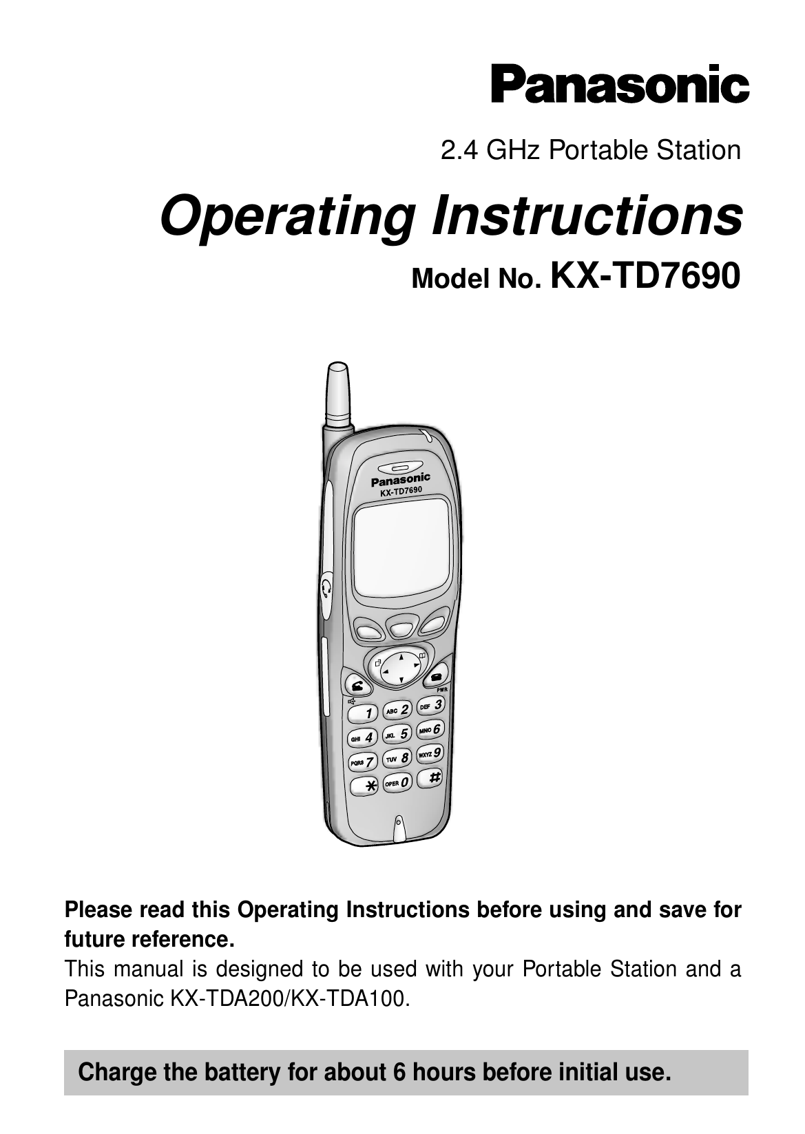 Please read this Operating Instructions before using and save forfuture reference.This manual is designed to be used with your Portable Station and aPanasonic KX-TDA200/KX-TDA100.Charge the battery for about 6 hours before initial use.2.4 GHz Portable StationOperating InstructionsModel No. KX-TD7690