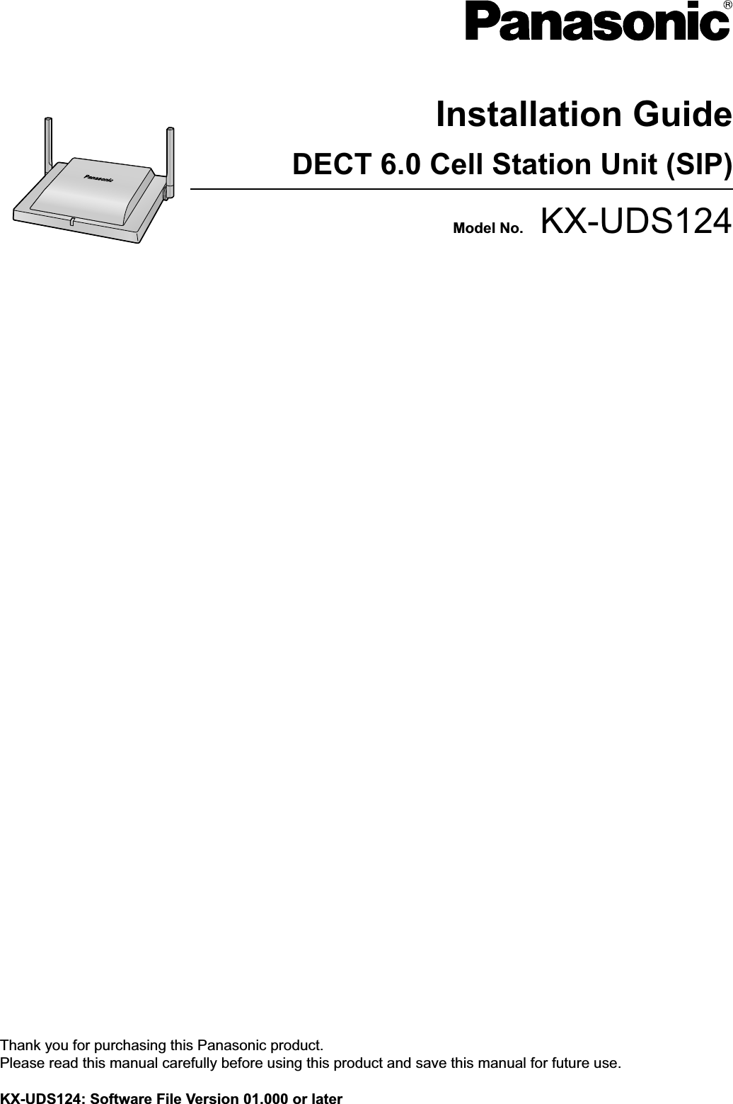 Model No.    KX-UDS124DECT 6.0 Cell Station Unit (SIP)Installation GuideThank you for purchasing this Panasonic product. Please read this manual carefully before using this product and save this manual for future use.KX-UDS124: Software File Version 01.000 or later