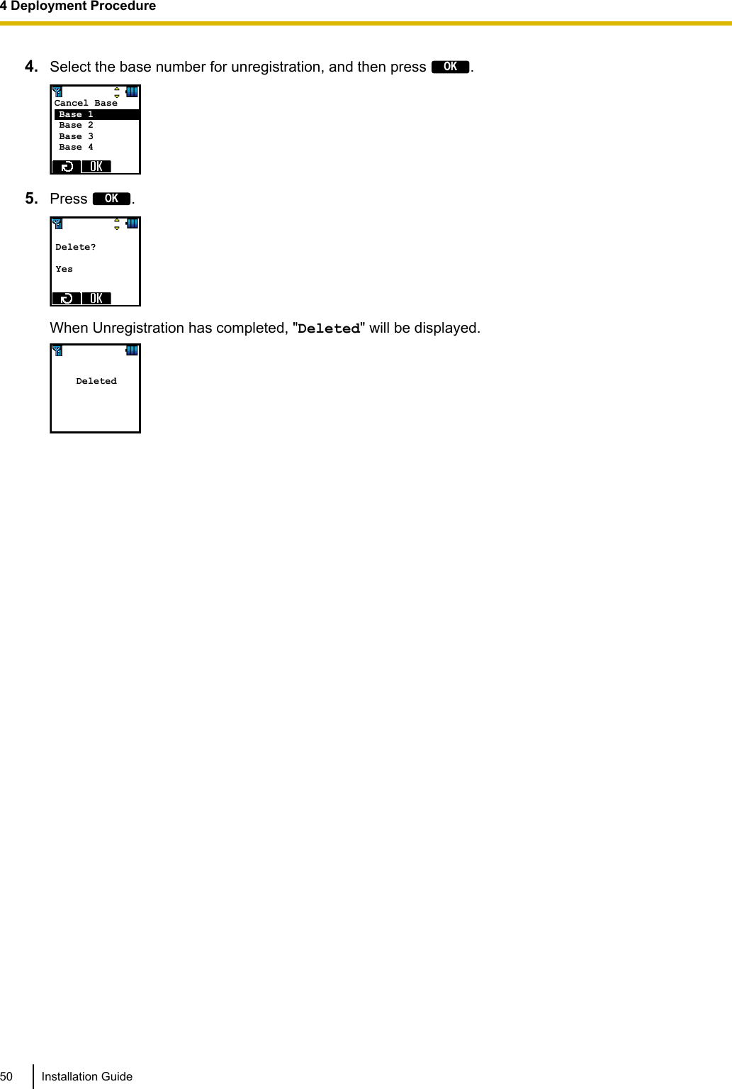 4. Select the base number for unregistration, and then press OK.Cancel Base      Base 1           Base 2 Base 3 Base 4 5. Press OK. Delete?  Yes  When Unregistration has completed, &quot;Deleted&quot; will be displayed.  Deleted 50 Installation Guide4 Deployment Procedure