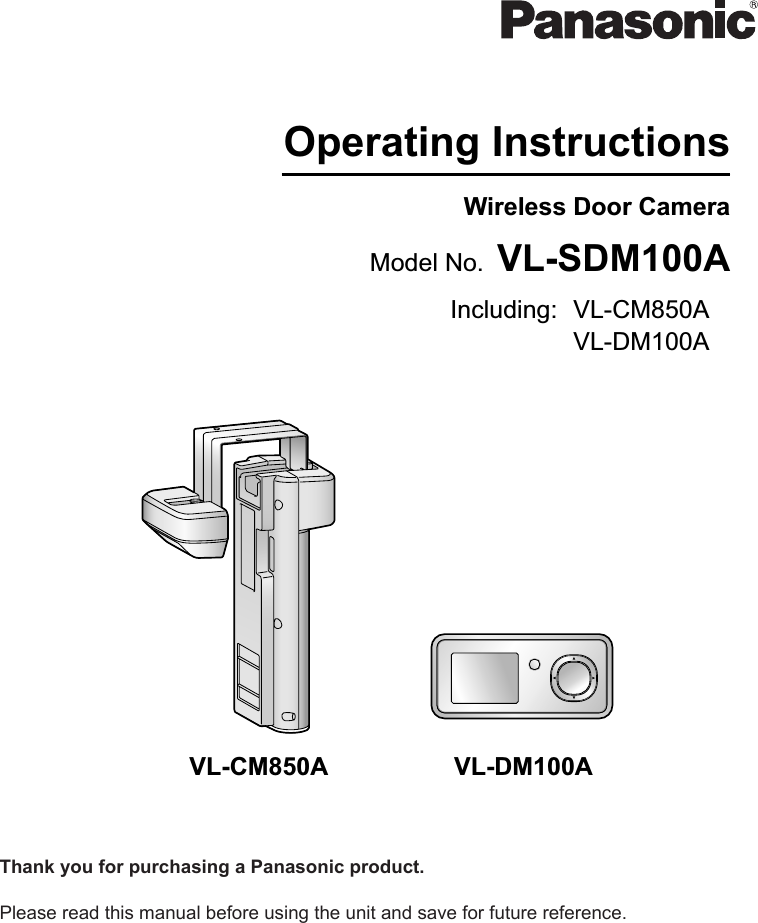 VL-CM850A VL-DM100AOperating InstructionsModel No. VL-SDM100AIncluding: VL-DM100AVL-CM850AWireless Door CameraThank you for purchasing a Panasonic product.Please read this manual before using the unit and save for future reference.