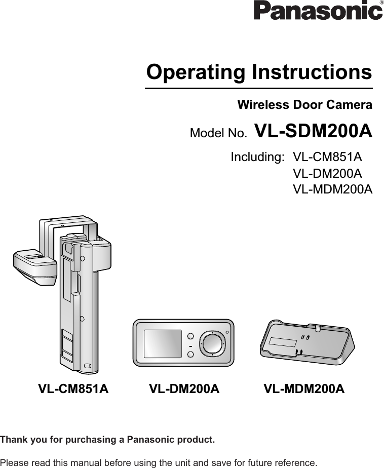 VL-CM851A VL-DM200A VL-MDM200AOperating InstructionsModel No. VL-SDM200AIncluding: VL-DM200AVL-MDM200AVL-CM851AWireless Door CameraThank you for purchasing a Panasonic product.Please read this manual before using the unit and save for future reference.