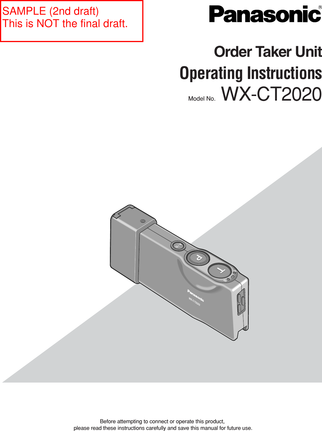 ABWX-CT2020Before attempting to connect or operate this product,please read these instructions carefully and save this manual for future use.Model No. WX-CT2020Order Taker UnitOperating InstructionsSAMPLE (2nd draft)This is NOT the final draft.