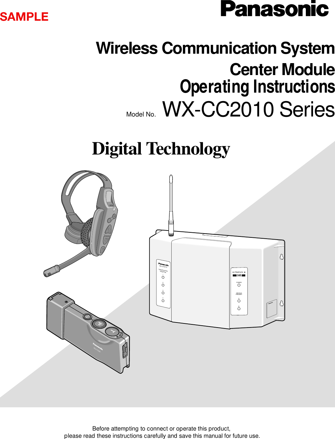Before attempting to connect or operate this product,please read these instructions carefully and save this manual for future use.Model No. WX-CC2010 SeriesWireless Communication SystemCenter ModuleOperating InstructionsDigital TechnologyWX-CC2010TRANSCEIVERMONITOR1234ULTRAPLEX  IIPOWERVEHICLEPRESENTDNRDNRABABWX-CT2020SAMPLE