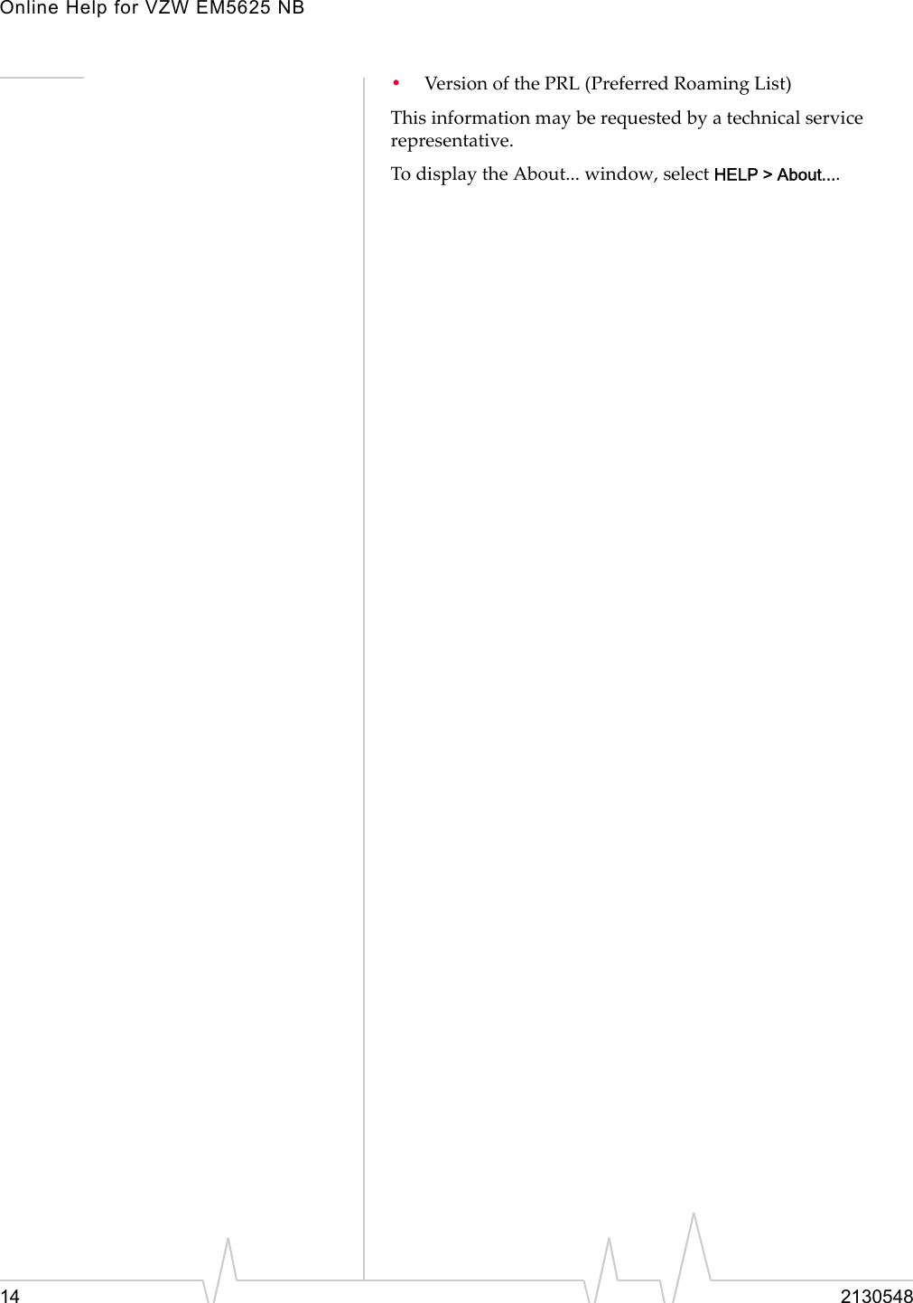 Online Help for VZW EM5625 NB14 2130548•Version of the PRL (Preferred Roaming List)This information may be requested by a technical service representative.To display the About... window, select HELP &gt; About....