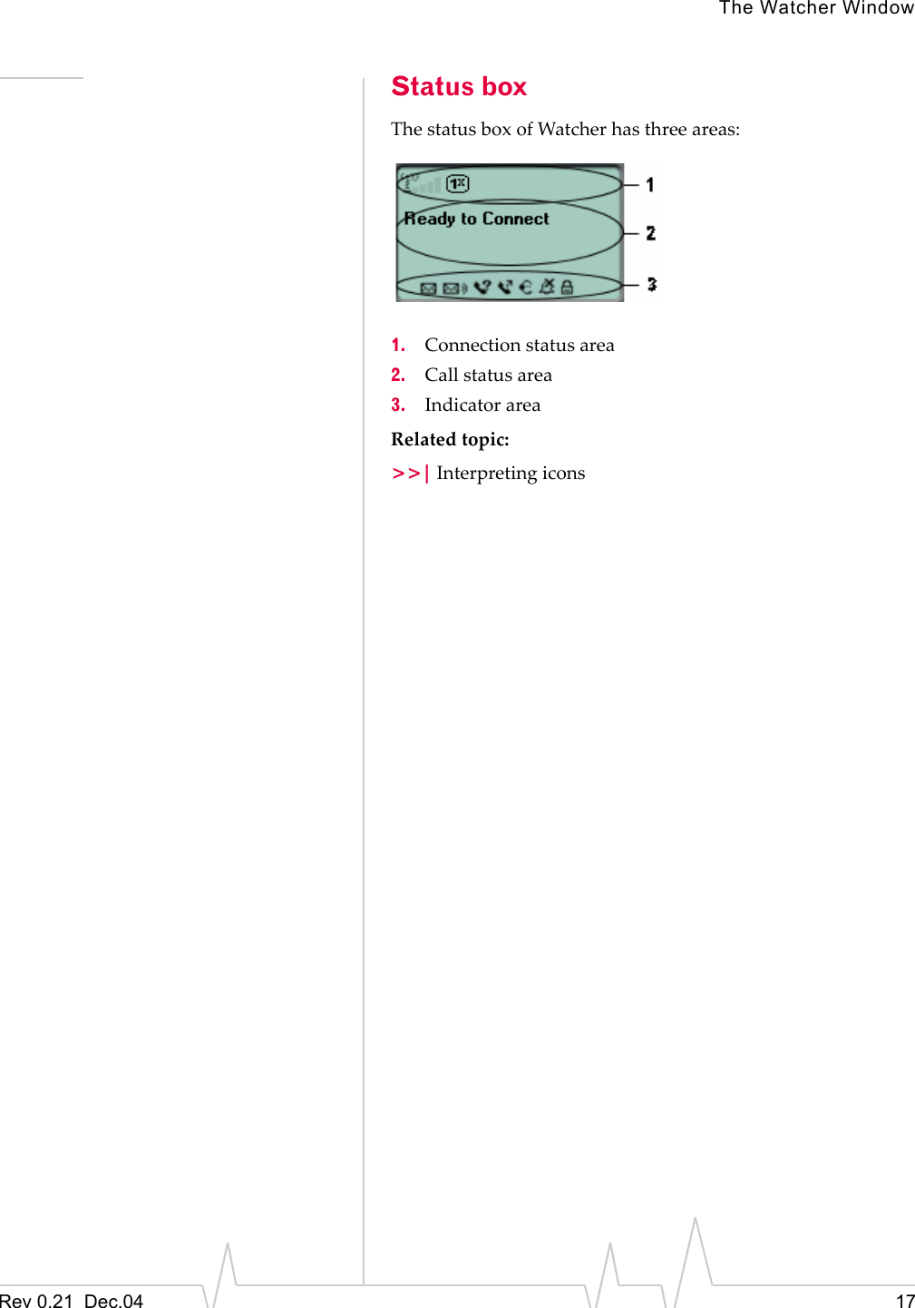 The Watcher WindowRev 0.21  Dec.04 17Status boxThe status box of Watcher has three areas:1. Connection status area2. Call status area3. Indicator areaRelated topic:&gt;&gt;| Interpreting icons