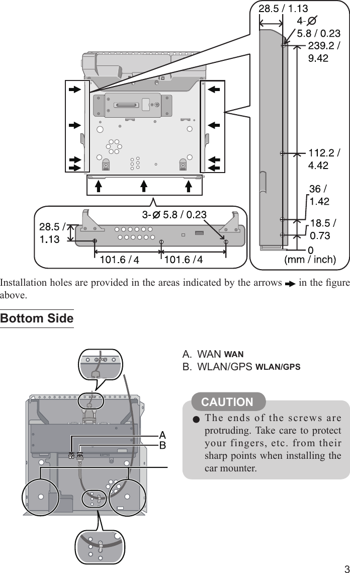 3Bottom Side The ends of the screws are protruding. Take care to protect your fingers, etc. from their sharp points when installing the car mounter.CAUTIONInstallation holes are provided in the areas indicated by the arrows   in the ﬁ gure above.A. WAN WANB. WLAN/GPS WLAN/GPS