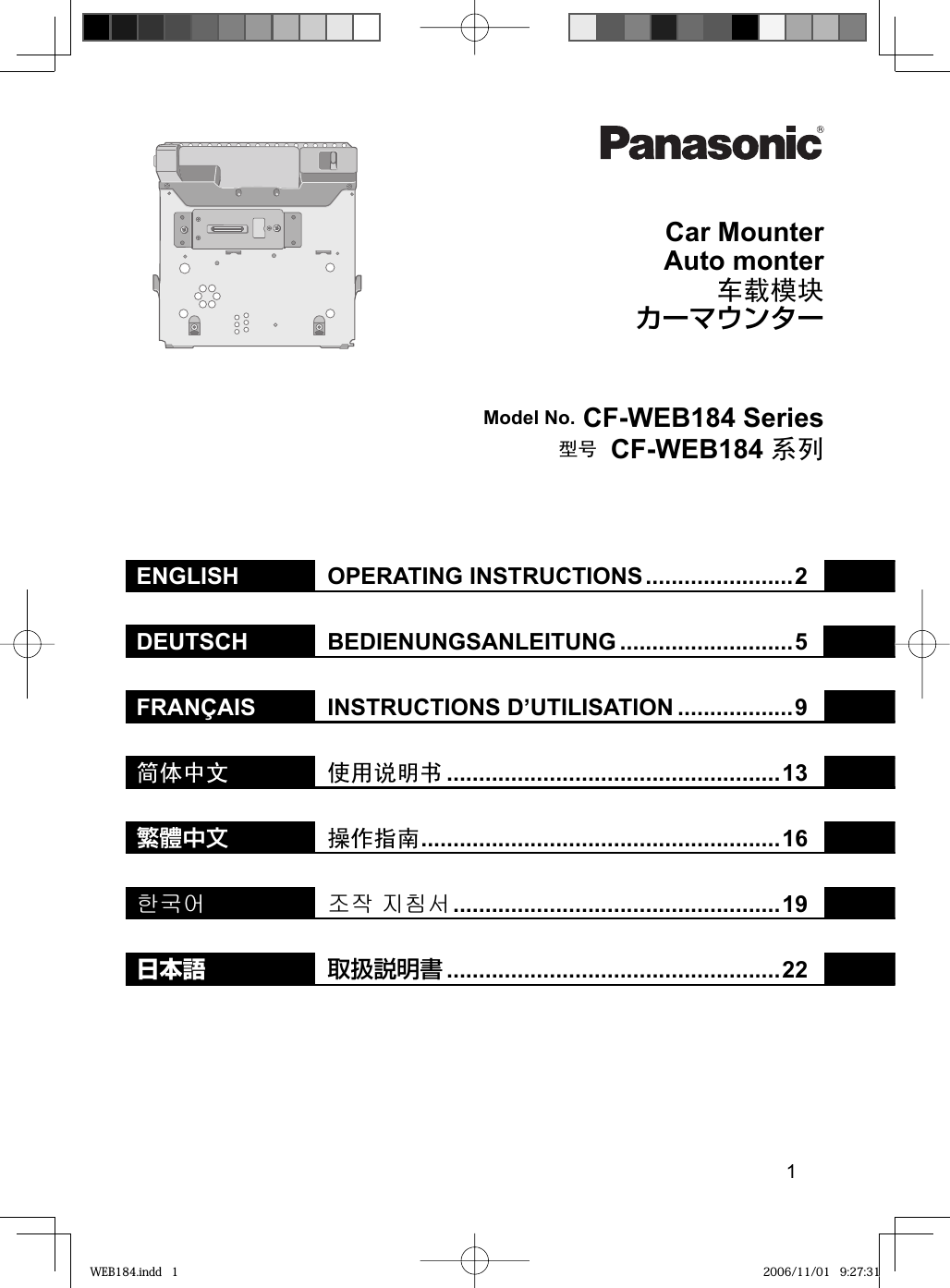 1Car MounterAuto monter䔺䕑῵ഫカーマウンターENGLISH  OPERATING INSTRUCTIONS .......................2DEUTSCH  BEDIENUNGSANLEITUNG ...........................5FRANÇAIS  INSTRUCTIONS D’UTILISATION ..................9ㅔԧЁ᭛ Փ⫼䇈ᯢк ....................................................13ⅺ㋤ʑᄽ ᪡԰ᣛफ ........................................................16䚐ạ㛨 㦤㣅G㫴㾜㉐ ................................................... 19日本語 取扱説明書 ....................................................22Model No. CF-WEB184 SeriesൟোCF-WEB184 ㋏߫ WEB184.indd   1WEB184.indd   1 2006/11/01   9:27:312006/11/01   9:27:31