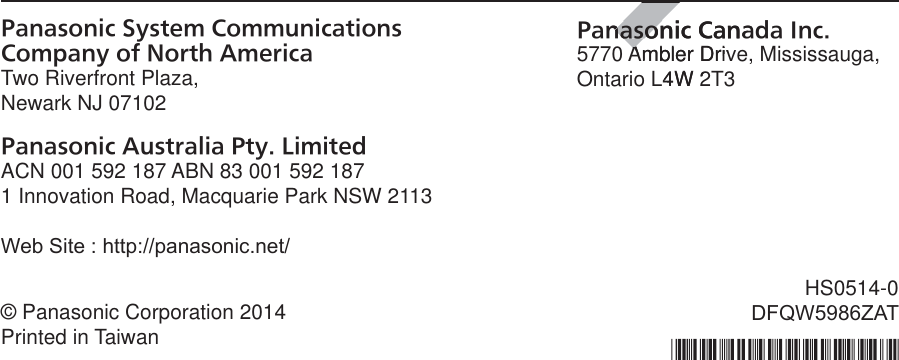 Panasonic System Communications  Company of North AmericaTwo Riverfront Plaza,Newark NJ 07102Panasonic Australia Pty. LimitedACN 001 592 187 ABN 83 001 592 1871 Innovation Road, Macquarie Park NSW 2113:HE6LWHKWWSSDQDVRQLFQHWPanasonic Canada Inc.5770 Ambler Drive, Mississauga,Ontario L4W 2T3© Panasonic Corporation 2014Printed in TaiwanHS0514-0&apos;)4:=$7DRAFTTnasonic CanadnasonAmbler DrivAL4W 2