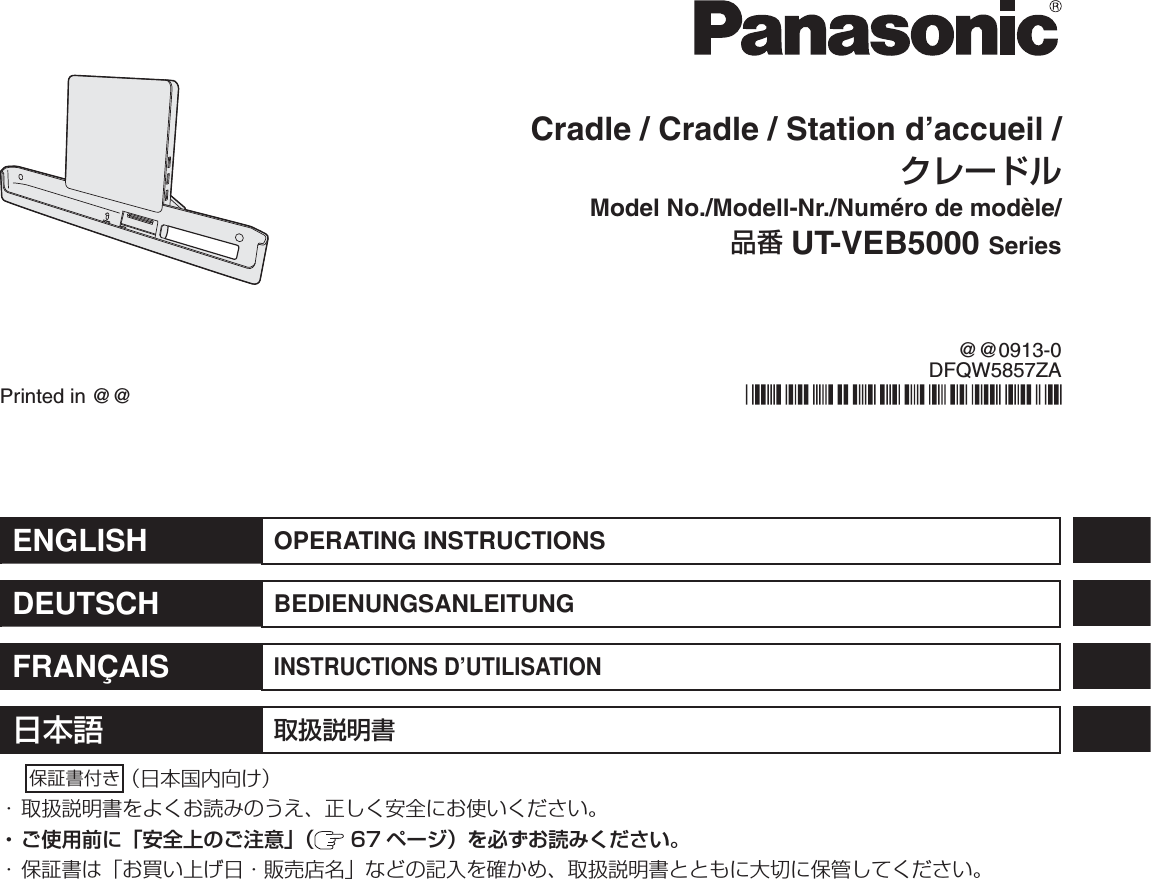 Printed in @@@@0913-0DFQW5857ZA ENGLISH OPERATING INSTRUCTIONSDEUTSCHBEDIENUNGSANLEITUNGFRANÇAISINSTRUCTIONS D’UTILISATION日本語 取扱説明書保証書付き（日本国内向け）・ 取扱説明書をよくお読みのうえ、正しく安全にお使いください。・ ご使用前に「安全上のご注意」（  67 ページ）を必ずお読みください。・ 保証書は「お買い上げ日・販売店名」などの記入を確かめ、取扱説明書とともに大切に保管してください。Cradle / Cradle / Station d’accueil /  クレードルModel No./Modell-Nr./Numéro de modèle/ 品番 UT-VEB5000 Series