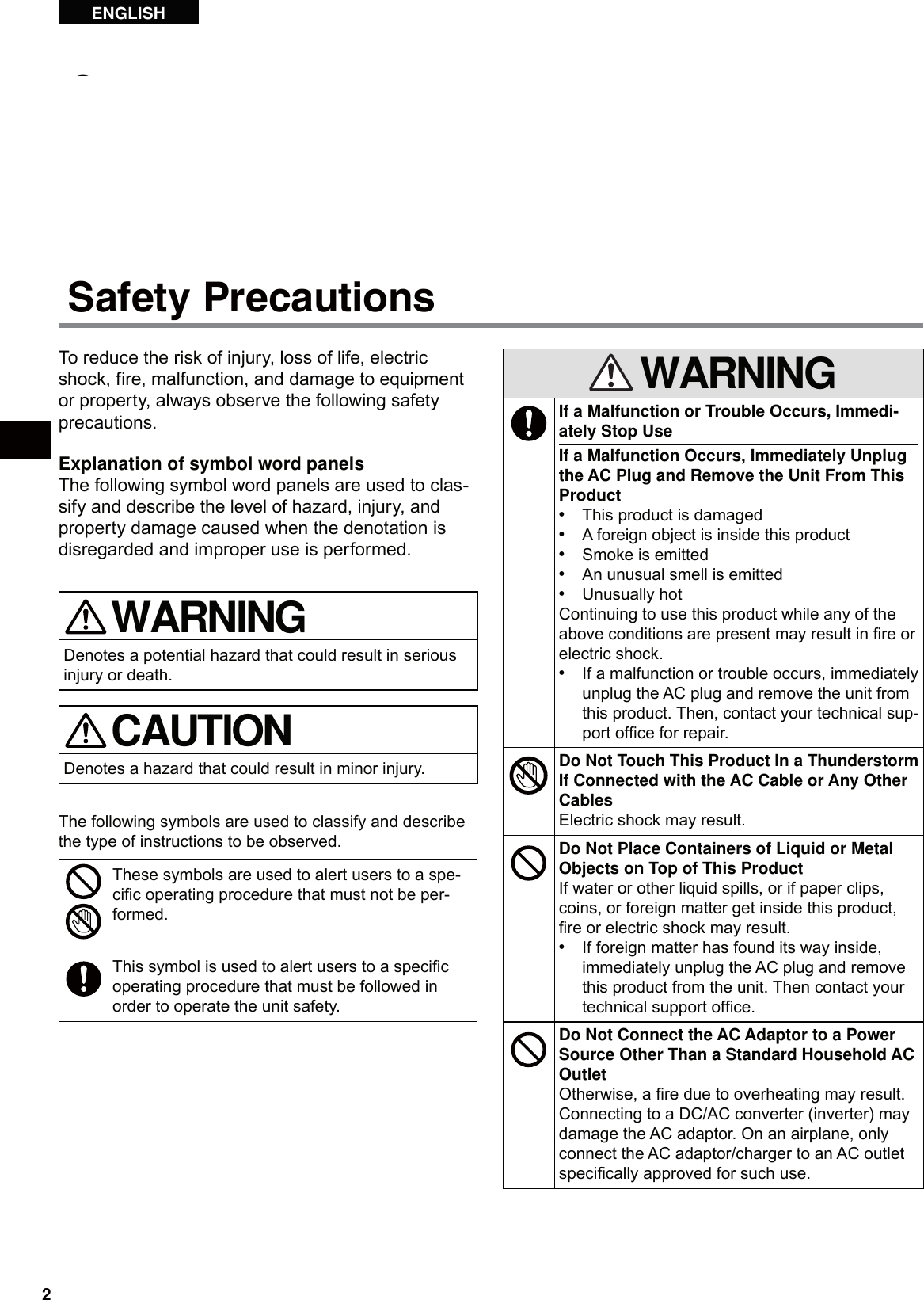 2ENGLISHContentsSafety Precautions ............................................................ 2Regulatory Information ..................................................... 3Introduction ........................................................................ 5Handling Care ..................................................................... 6Names and Functions of Parts ......................................... 7Connecting / Disconnecting ............................................. 8Using the External Display ............................................. 10Using the Drive ................................................................. 11Troubleshooting ............................................................... 14Specifications .................................................................. 15To reduce the risk of injury, loss of life, electric shock, fire, malfunction, and damage to equipment or property, always observe the following safety precautions.Explanation of symbol word panelsThe following symbol word panels are used to clas-sify and describe the level of hazard, injury, and property damage caused when the denotation is disregarded and improper use is performed. WARNINGDenotes a potential hazard that could result in serious injury or death. CAUTIONDenotes a hazard that could result in minor injury.The following symbols are used to classify and describe the type of instructions to be observed.These symbols are used to alert users to a spe-ciﬁc operating procedure that must not be per-formed.This symbol is used to alert users to a speciﬁc operating procedure that must be followed in order to operate the unit safety. WARNINGIf a Malfunction or Trouble Occurs, Immedi-ately Stop UseIf a Malfunction Occurs, Immediately Unplug the AC Plug and Remove the Unit From This Products  This product is damageds  A foreign object is inside this products  Smoke is emitteds  An unusual smell is emitteds Unusually hotContinuing to use this product while any of the above conditions are present may result in ﬁre or electric shock.s  If a malfunction or trouble occurs, immediately unplug the AC plug and remove the unit from this product. Then, contact your technical sup-port ofﬁce for repair.Do Not Touch This Product In a Thunderstorm If Connected with the AC Cable or Any Other CablesElectric shock may result.Do Not Place Containers of Liquid or Metal Objects on Top of This ProductIf water or other liquid spills, or if paper clips, coins, or foreign matter get inside this product, ﬁre or electric shock may result.s  If foreign matter has found its way inside, immediately unplug the AC plug and remove this product from the unit. Then contact your technical support ofﬁce.Do Not Connect the AC Adaptor to a Power Source Other Than a Standard Household AC OutletOtherwise, a ﬁre due to overheating may result. Connecting to a DC/AC converter (inverter) may damage the AC adaptor. On an airplane, only connect the AC adaptor/charger to an AC outlet speciﬁcally approved for such use.Safety Precautions