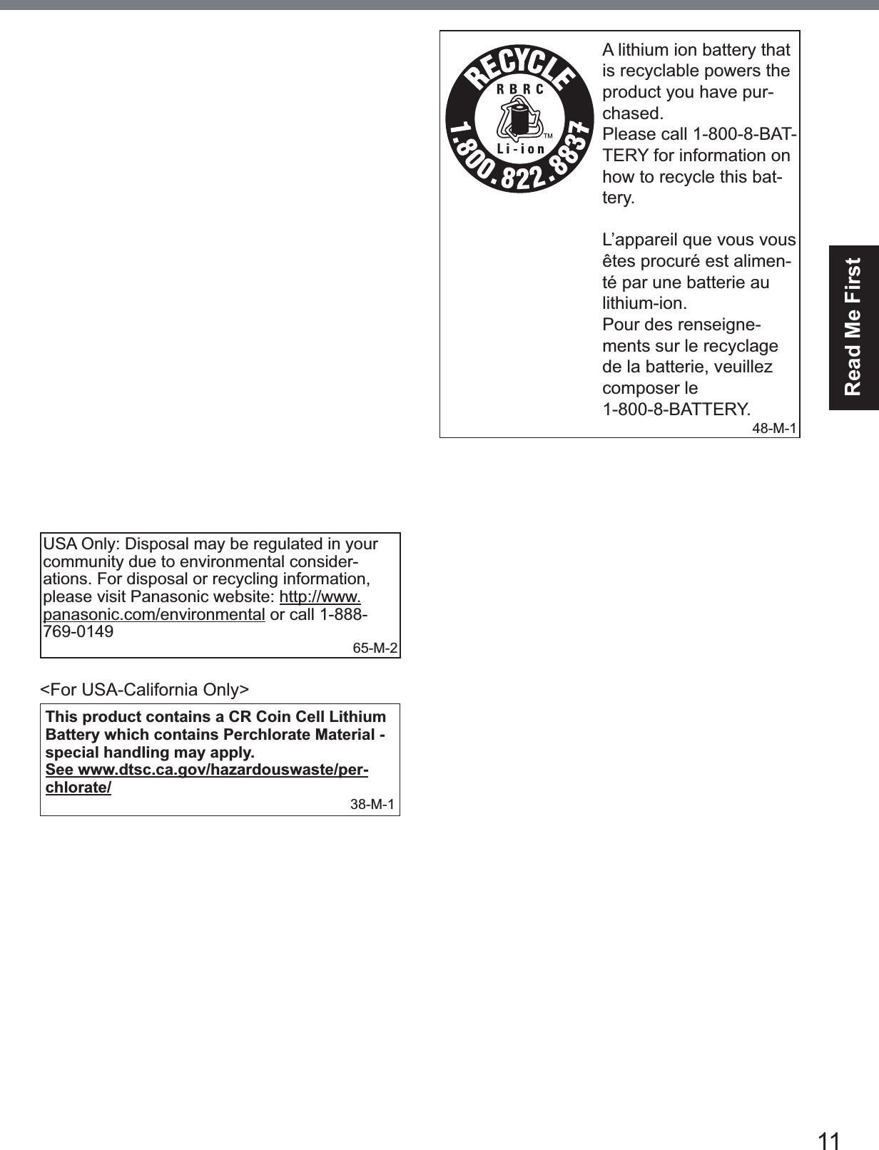 11Read Me FirstFCC RF Exposure Warning:z  This equipment is provided with external antenna connector(s) for connection to optional Car Mounter or Port Replicator for mobile external mounted antenna(s). External antenna(s) must be professionally installed and cannot exceed recommended maximum antenna gain as described in individual provided supplement instructions for wireless transmitters. The Car Mounter is provided with Radiall/Larsen WLAN whip antenna, type NMO5E2400BKTNC with 5dBi antenna gain. The maximum allow-able antenna gain for the external WWAN base whip antenna for the cellular band is 4 dBi, PCS band is 3 dBi, LTE Band 4 is 3 dBi, LTE Band 17 is 9 dBi and 10 dBi for LTE Band 13. Also, user must maintain minimum 20 cm spacing between external antenna(s) and all person’s body (excluding extremities of hands, wrist and feet) during wireless modes of operation.32-M-186$2QO\&apos;LVSRVDOPD\EHUHJXODWHGLQ\RXUcommunity due to environmental consider-ations. For disposal or recycling information, SOHDVHYLVLW3DQDVRQLFZHEVLWHKWWSZZZpanasonic.com/environmental or call 1-888-769-0149 65-M-2&lt;For USA-California Only&gt;This product contains a CR Coin Cell Lithium Battery which contains Perchlorate Material - special handling may apply.See www.dtsc.ca.gov/hazardouswaste/per-chlorate/38-M-1A lithium ion battery that is recyclable powers the product you have pur-chased.Please call 1-800-8-BAT-TERY for information on how to recycle this bat-tery.L’appareil que vous vous êtes procuré est alimen-té par une batterie au lithium-ion.Pour des renseigne-ments sur le recyclage de la batterie, veuillez composer le 1-800-8-BATTERY.48-M-1