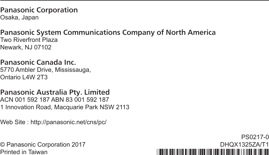 Panasonic Corporation2VDND-DSDQPanasonic System Communications Company of North America7ZR5LYHUIURQW3OD]D1HZDUN1-Panasonic Canada Inc.$PEOHU&apos;ULYH0LVVLVVDXJD2QWDULR/:7Panasonic Australia Pty. Limited$&amp;1$%1,QQRYDWLRQ5RDG0DFTXDULH3DUN16::HE6LWHKWWSSDQDVRQLFQHWFQVSF3DQDVRQLF&amp;RUSRUDWLRQ3ULQWHGLQ7DLZDQ36&apos;+4;=$7
