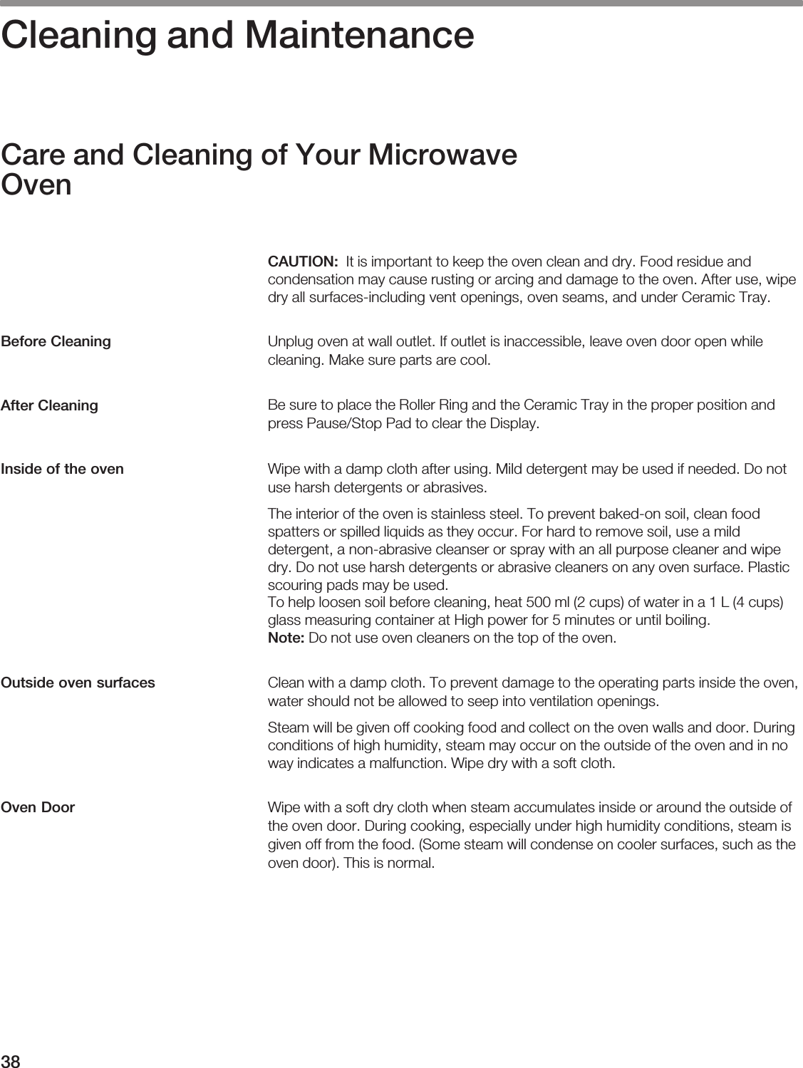 38āCleaning  and  MaintenanceCare  and  Cleaning  of  Your  MicrowaveOvenCAUTION:                                                                                                                                                                                                                                                                                                                                                                    Note:                                                                                                                                                                                                                                        Before  CleaningAfter  CleaningInside  of  the  ovenOutside  oven  surfacesOven  Door