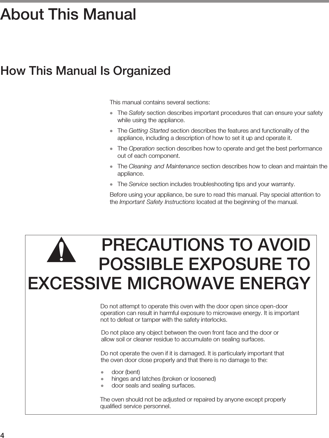 4About  This  ManualHow  This  Manual  Is  Organized        D  Safety                        D  Getting  Started                                        D  Operation                          D  Cleaning  and  Maintenance                D  Service                                          Important  Safety  Instructions              PRECAUTIONS  TO  AVOIDPOSSIBLE  EXPOSURE  TOEXCESSIVE  MICROWAVE  ENERGYř                                                                                                                                                            D  D          D                                  