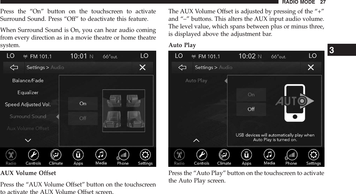 Press the “On” button on the touchscreen to activateSurround Sound. Press “Off” to deactivate this feature.When Surround Sound is On, you can hear audio comingfrom every direction as in a movie theatre or home theatresystem.AUX Volume OffsetPress the “AUX Volume Offset” button on the touchscreento activate the AUX Volume Offset screen.The AUX Volume Offset is adjusted by pressing of the “+”and “–” buttons. This alters the AUX input audio volume.The level value, which spans between plus or minus three,is displayed above the adjustment bar.Auto PlayPress the “Auto Play” button on the touchscreen to activatethe Auto Play screen.3RADIO MODE 27