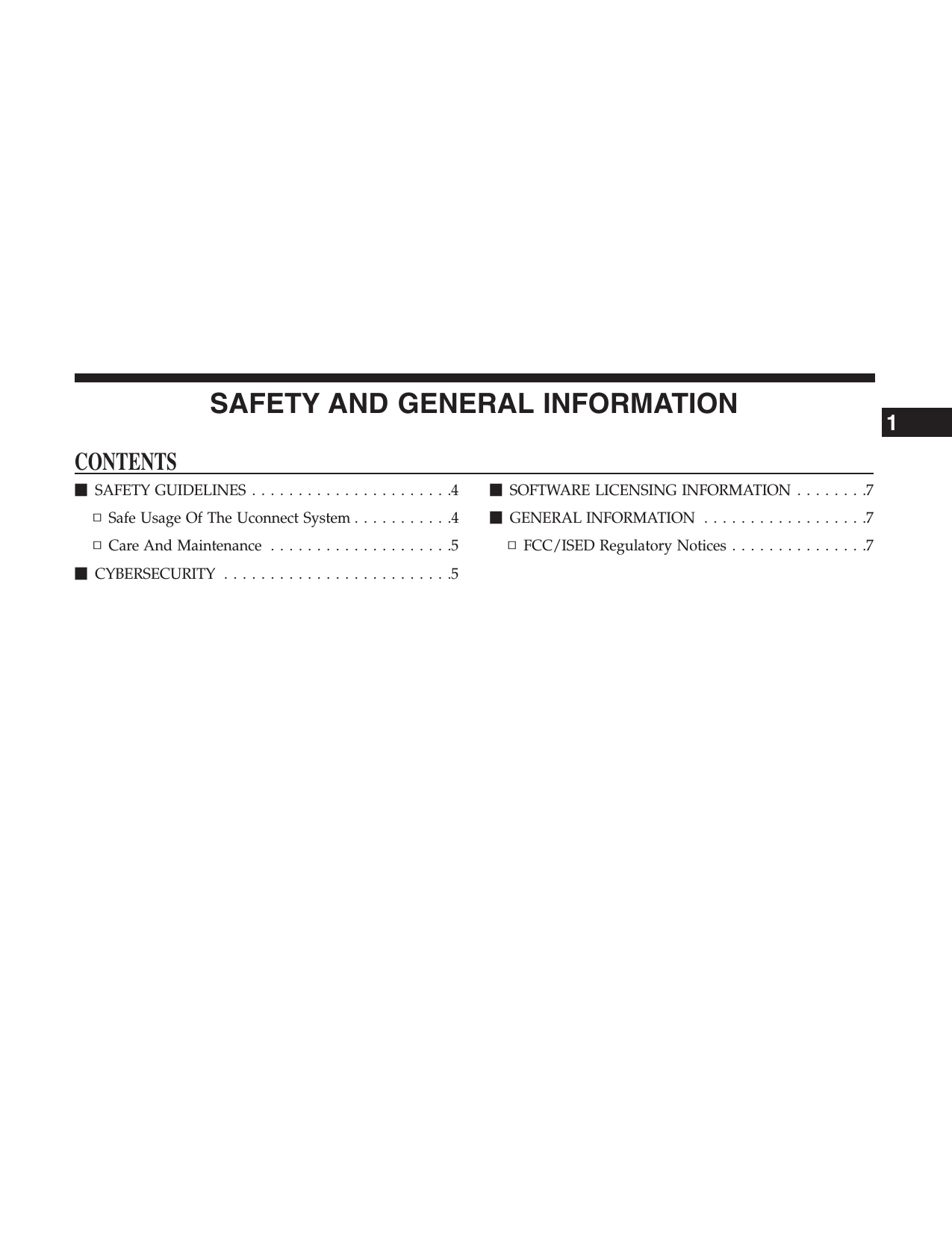 SAFETY AND GENERAL INFORMATIONCONTENTSmSAFETY GUIDELINES . . . . . . . . . . . . . . . . . . . . . .4▫Safe Usage Of The Uconnect System . . . . . . . . . . .4▫Care And Maintenance . . . . . . . . . . . . . . . . . . . .5mCYBERSECURITY . . . . . . . . . . . . . . . . . . . . . . . . .5mSOFTWARE LICENSING INFORMATION . . . . . . . .7mGENERAL INFORMATION . . . . . . . . . . . . . . . . . .7▫FCC/ISED Regulatory Notices . . . . . . . . . . . . . . .71