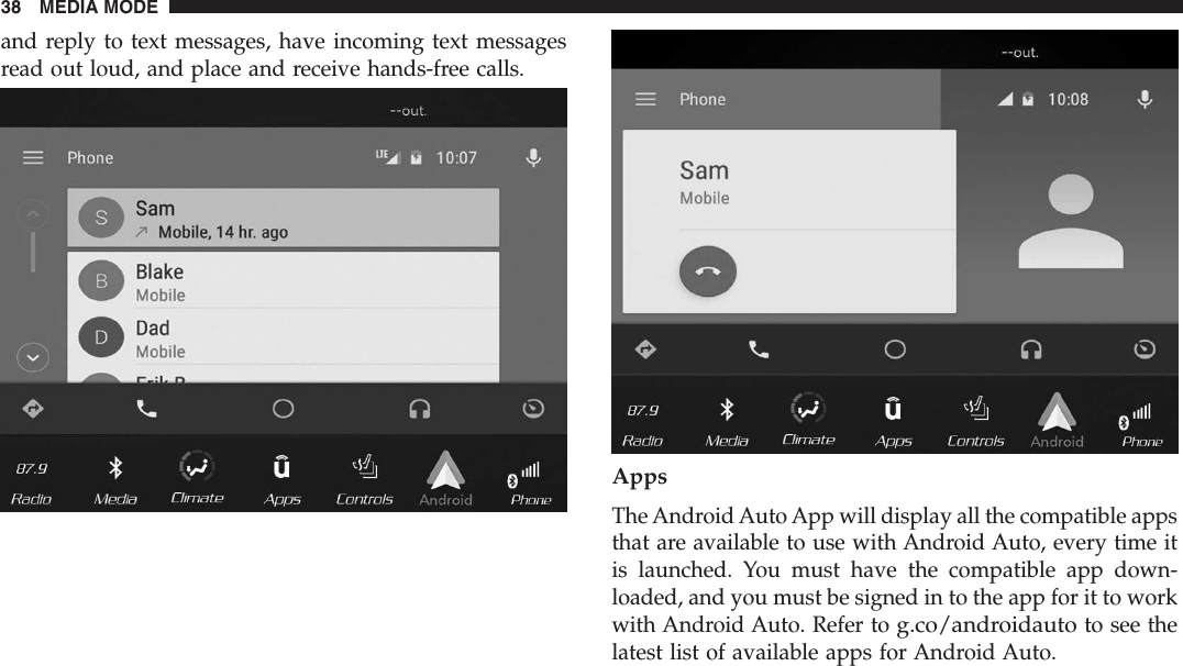 and reply to text messages, have incoming text messagesread out loud, and place and receive hands-free calls.AppsThe Android Auto App will display all the compatible appsthat are available to use with Android Auto, every time itis launched. You must have the compatible app down-loaded, and you must be signed in to the app for it to workwith Android Auto. Refer tog.co/androidautoto see thelatest list of available apps for Android Auto.38 MEDIA MODE