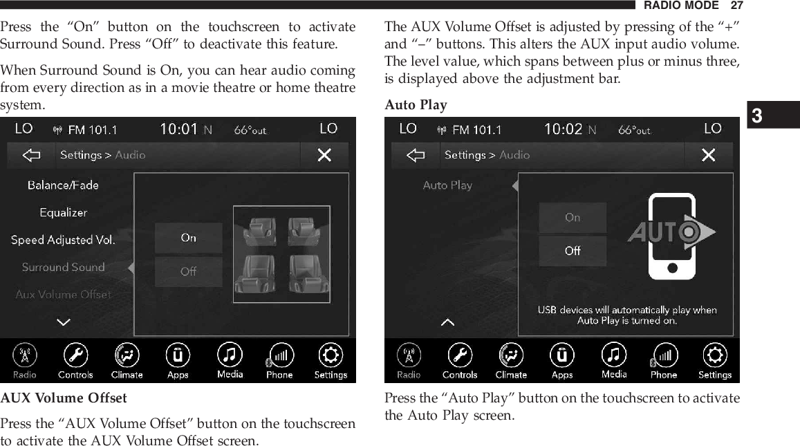 The Auto Play feature begins playing music as soon as aUSB Media device is connected to one of the vehicle’sMedia USB ports, when it is turned on. Press “Off” to turnthe setting off.28 RADIO MODE