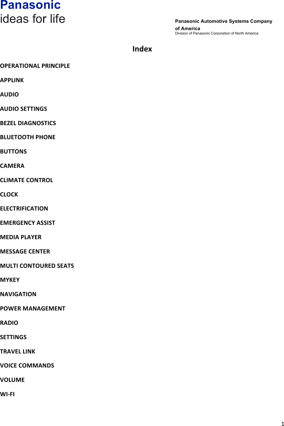 Panasonic ideas for life      Panasonic Automotive Systems Company of America Division of Panasonic Corporation of North America !1!!Index&amp;OPERATIONAL&amp;PRINCIPLE&amp;APPLINK&amp;AUDIO&amp;AUDIO&amp;SETTINGS&amp;BEZEL&amp;DIAGNOSTICS&amp;BLUETOOTH&amp;PHONE&amp;BUTTONS&amp;CAMERA&amp;CLIMATE&amp;CONTROL&amp;CLOCK&amp;ELECTRIFICATION&amp;EMERGENCY&amp;ASSIST&amp;MEDIA&amp;PLAYER&amp;MESSAGE&amp;CENTER&amp;MULTI&amp;CONTOURED&amp;SEATS&amp;MYKEY&amp;NAVIGATION&amp;POWER&amp;MANAGEMENT&amp;RADIO&amp;SETTINGS&amp;TRAVEL&amp;LINK&amp;VOICE&amp;COMMANDS&amp;VOLUME&amp;WI-FI&amp;&amp;
