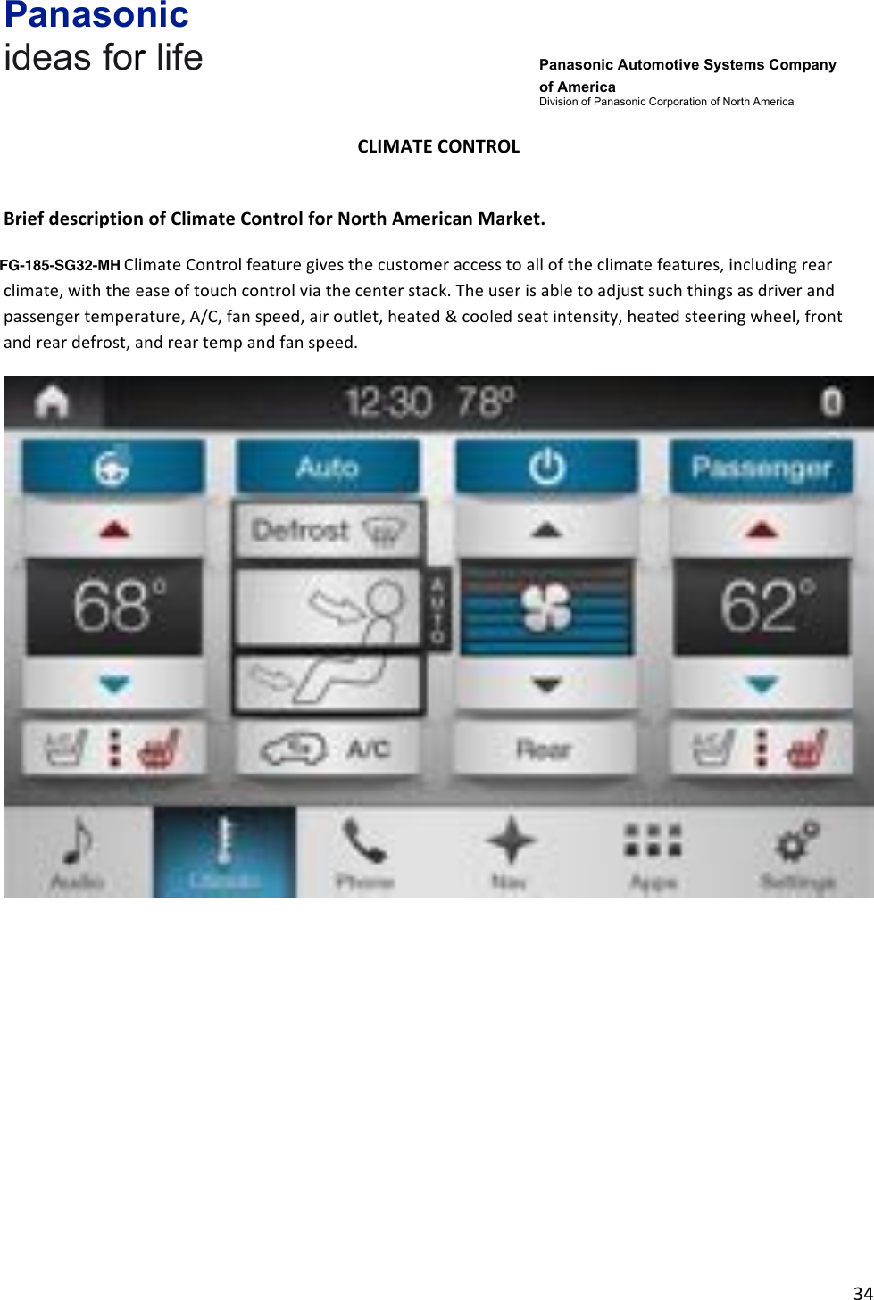 Panasonic ideas for life      Panasonic Automotive Systems Company of America Division of Panasonic Corporation of North America !34!!CLIMATE&amp;CONTROL!&amp;Brief&amp;description&amp;of&amp;Climate&amp;Control&amp;for&amp;North&amp;American&amp;Market.&amp;The!SYNC!Gen3!Climate!Control!feature!gives!the!customer!access!to!all!of!the!climate!features,!including!rear!climate,!with!the!ease!of!touch!control!via!the!center!stack.!The!user!is!able!to!adjust!such!things!as!driver!and!passenger!temperature,!A/C,!fan!speed,!air!outlet,!heated!&amp;!cooled!seat!intensity,!heated!steering!wheel,!front!and!rear!defrost,!and!rear!temp!and!fan!speed.!!!!!!!!!!FG-185-SG32-MH