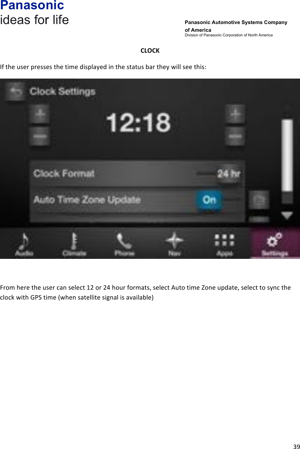 Panasonic ideas for life      Panasonic Automotive Systems Company of America Division of Panasonic Corporation of North America !39!!CLOCK!If!the!user!presses!the!time!displayed!in!the!status!bar!they!will!see!this:!!!From!here!the!user!can!select!12!or!24!hour!formats,!select!Auto!time!Zone!update,!select!to!sync!the!clock!with!GPS!time!(when!satellite!signal!is!available)!!!!!!!!!