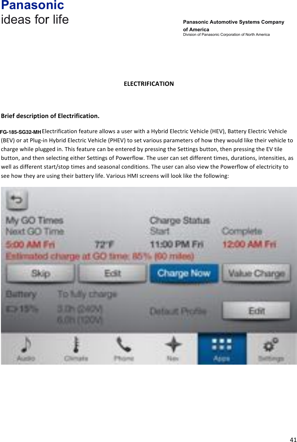 Panasonic ideas for life      Panasonic Automotive Systems Company of America Division of Panasonic Corporation of North America !41!!!!!!ELECTRIFICATION!&amp;Brief&amp;description&amp;of&amp;Electrification.&amp;The!SYNC!Gen3!Electrification!feature!allows!a!user!with!a!Hybrid!Electric!Vehicle!(HEV),!Battery!Electric!Vehicle!(BEV)!or!at!Plug-in!Hybrid!Electric!Vehicle!(PHEV)!to!set!various!parameters!of!how!they!would!like!their!vehicle!to!charge!while!plugged!in.!This!feature!can!be!entered!by!pressing!the!Settings!button,!then!pressing!the!EV!tile!button,!and!then!selecting!either!Settings!of!Powerflow.!The!user!can!set!different!times,!durations,!intensities,!as!well!as!different!start/stop!times!and!seasonal!conditions.!The!user!can!also!view!the!Powerflow!of!electricity!to!see!how!they!are!using!their!battery!life.!Various!HMI!screens!will!look!like!the!following:!!!!!!FG-185-SG32-MH