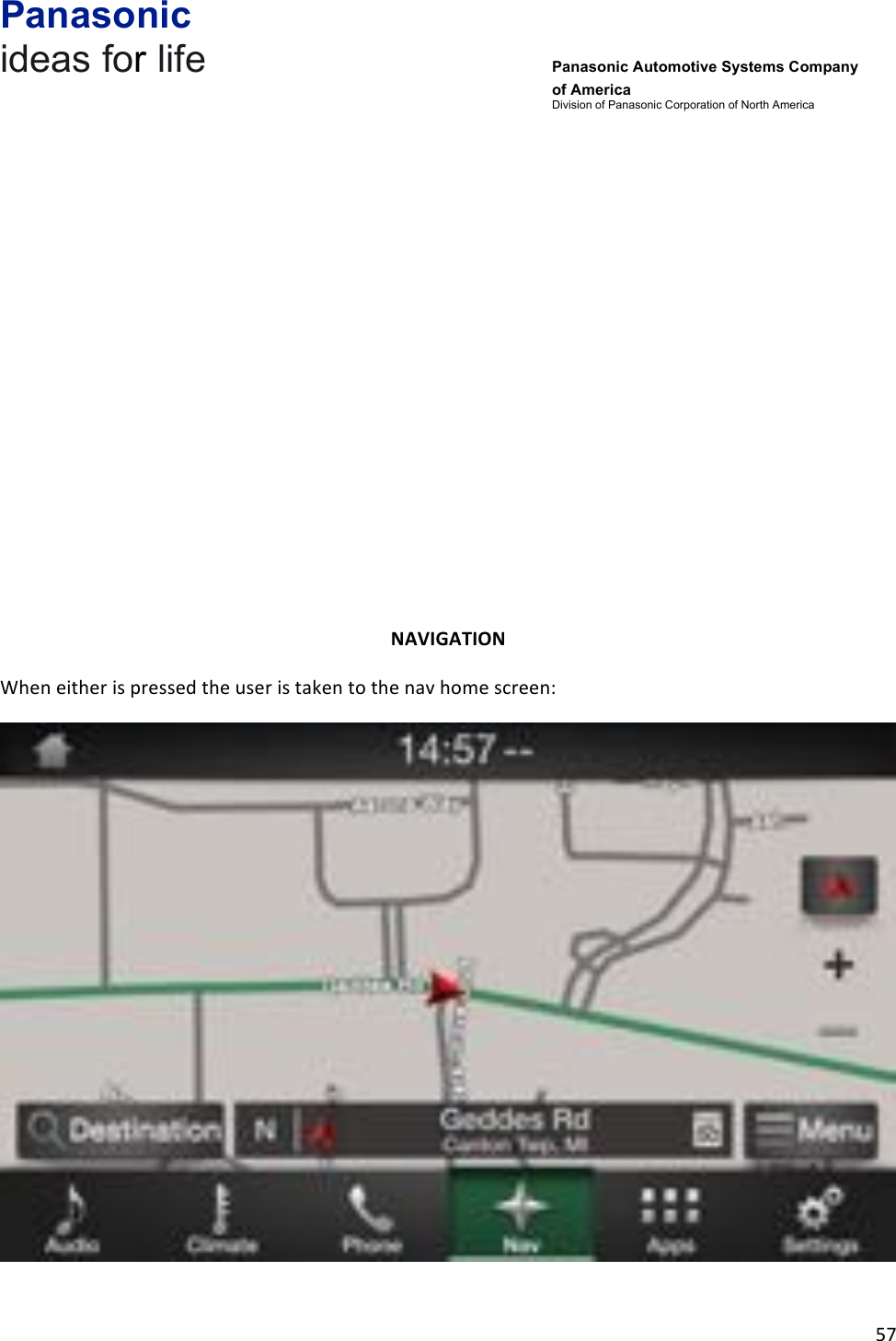 Panasonic ideas for life      Panasonic Automotive Systems Company of America Division of Panasonic Corporation of North America !57!!!!!!!!!!!!NAVIGATION&amp;When!either!is!pressed!the!user!is!taken!to!the!nav!home!screen:!!!