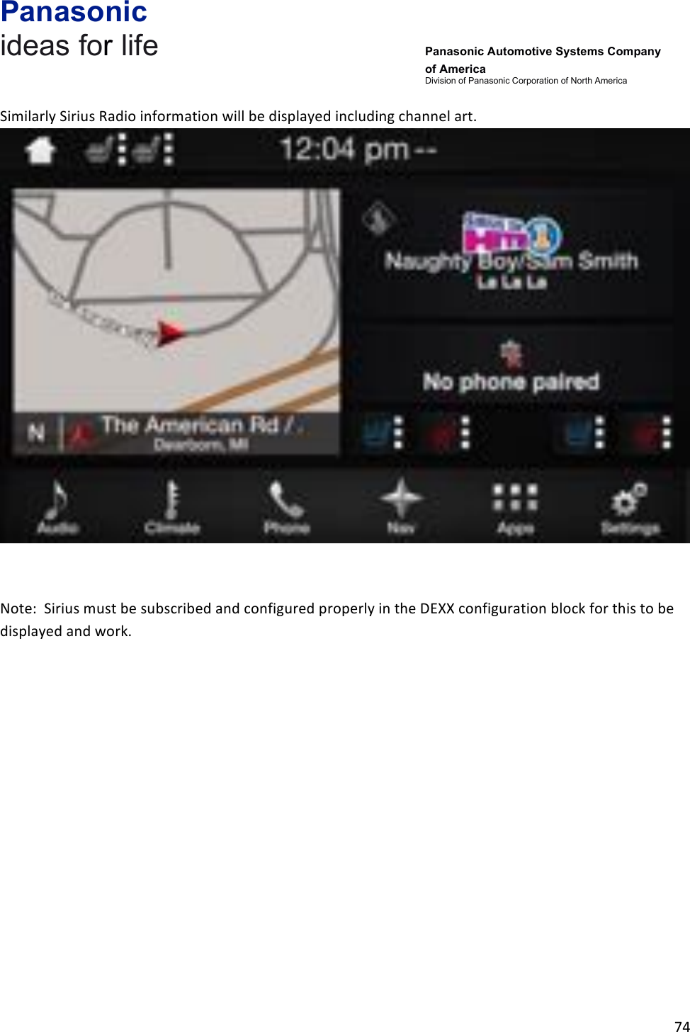 Panasonic ideas for life      Panasonic Automotive Systems Company of America Division of Panasonic Corporation of North America !74!!Similarly!Sirius!Radio!information!will!be!displayed!including!channel!art.!!!!Note:!!Sirius!must!be!subscribed!and!configured!properly!in!the!DEXX!configuration!block!for!this!to!be!displayed!and!work.!!!!!!!!!!&amp;