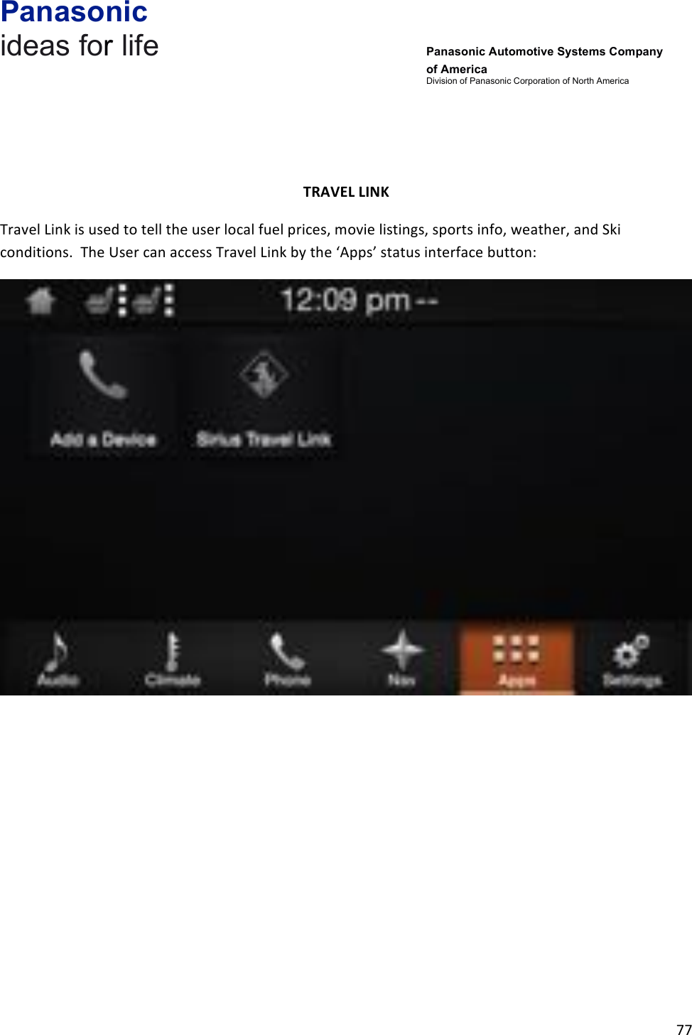 Panasonic ideas for life      Panasonic Automotive Systems Company of America Division of Panasonic Corporation of North America !77!!!!TRAVEL&amp;LINK&amp;Travel!Link!is!used!to!tell!the!user!local!fuel!prices,!movie!listings,!sports!info,!weather,!and!Ski!conditions.!!The!User!can!access!Travel!Link!by!the!‘Apps’!status!interface!button:!!!!!!!!!!