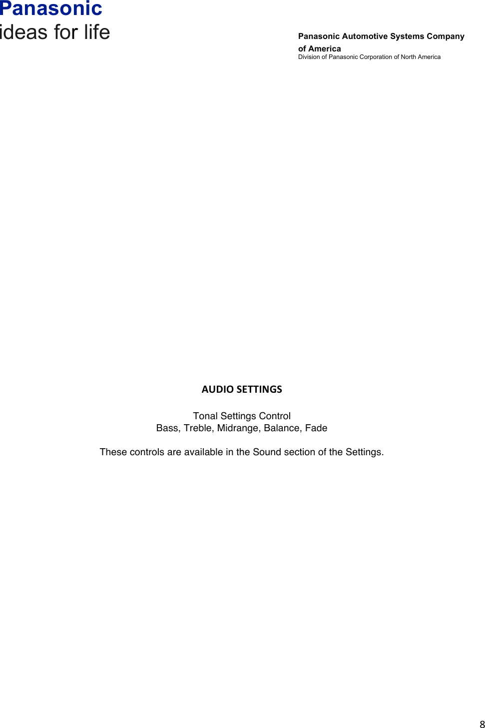 Panasonic ideas for life      Panasonic Automotive Systems Company of America Division of Panasonic Corporation of North America !8!!!!!!!!!!!!!!!!!!!!!!!!AUDIO&amp;SETTINGS&amp;!Tonal Settings Control  Bass, Treble, Midrange, Balance, Fade  These controls are available in the Sound section of the Settings.  