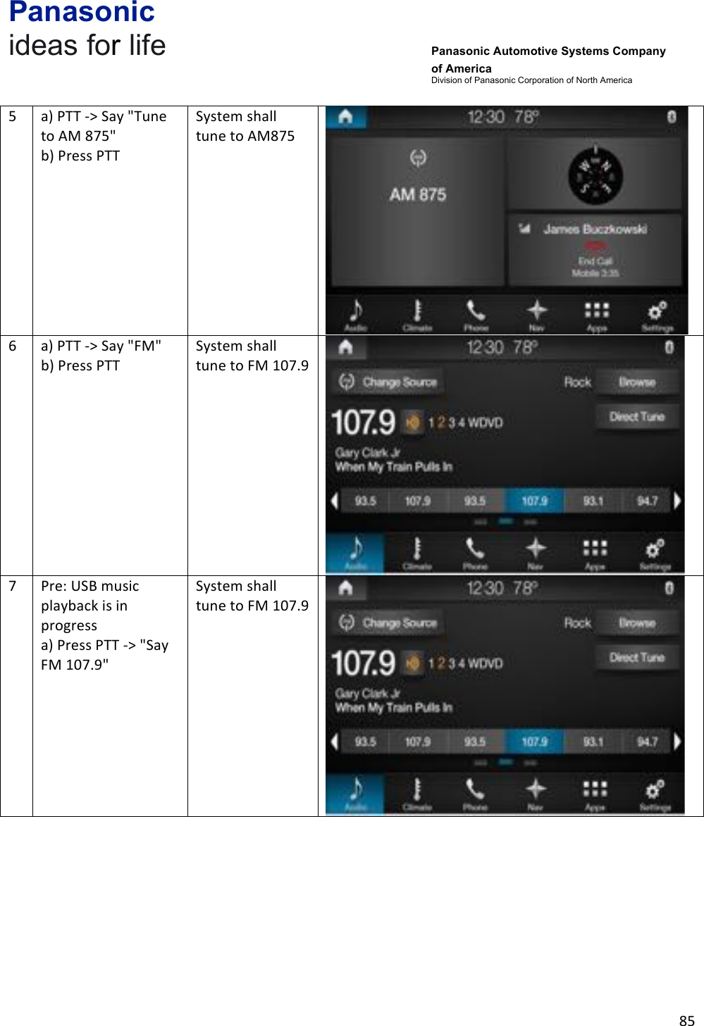 Panasonic ideas for life      Panasonic Automotive Systems Company of America Division of Panasonic Corporation of North America !85!!5!a)!PTT!-&gt;!Say!&quot;Tune!to!AM!875&quot;!b)!Press!PTT!System!shall!tune!to!AM875!!6!a)!PTT!-&gt;!Say!&quot;FM&quot;!b)!Press!PTT!System!shall!tune!to!FM!107.9!!7!Pre:!USB!music!playback!is!in!progress!a)!Press!PTT!-&gt;!&quot;Say!FM!107.9&quot;!System!shall!tune!to!FM!107.9!!