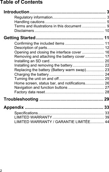 2Table of ContentsIntroduction.............................................................. 3Regulatory information................................................... 3Handling cautions .......................................................... 5Terms and illustrations in this document ....................... 9Disclaimers .................................................................. 10Getting Started....................................................... 11Confirming the included items ..................................... 11Description of parts...................................................... 12Opening and closing the interface cover ..................... 16Removing and attaching the battery cover .................. 17Installing an SD card.................................................... 20Installing and removing the battery.............................. 22Replacing the battery (Battery warm swap)................. 23Charging the battery.................................................... 24Turning the unit on and off........................................... 25Home screen, status bar, and notifications.................. 26Navigation and function buttons .................................. 27Factory data reset........................................................ 28Troubleshooting .................................................... 29Appendix ................................................................ 33Specifications............................................................... 33LIMITED WARRANTY................................................. 39LIMITED WARRANTY / GARANTIE LIMITÉE............. 44