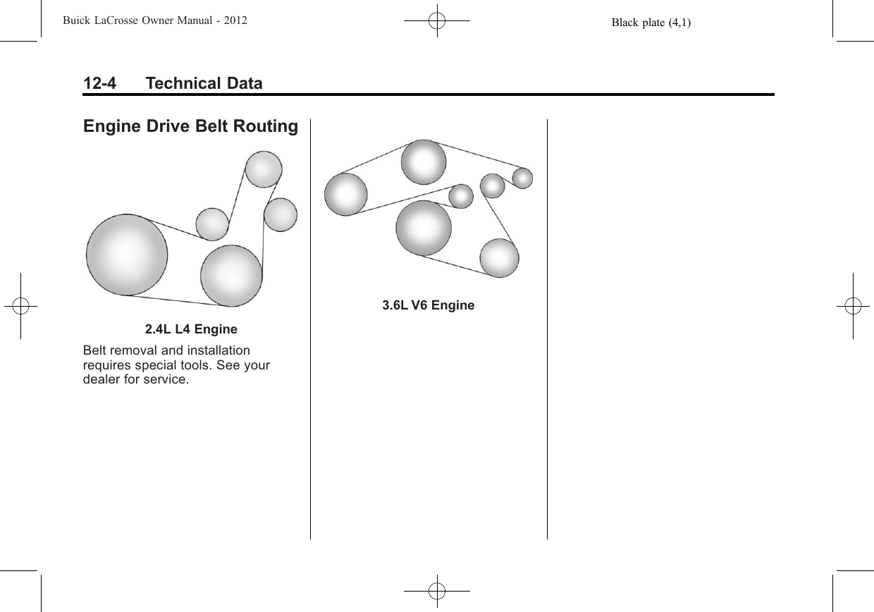 Black plate (4,1)Buick LaCrosse Owner Manual - 201212-4 Technical DataEngine Drive Belt Routing2.4L L4 EngineBelt removal and installationrequires special tools. See yourdealer for service.3.6L V6 Engine