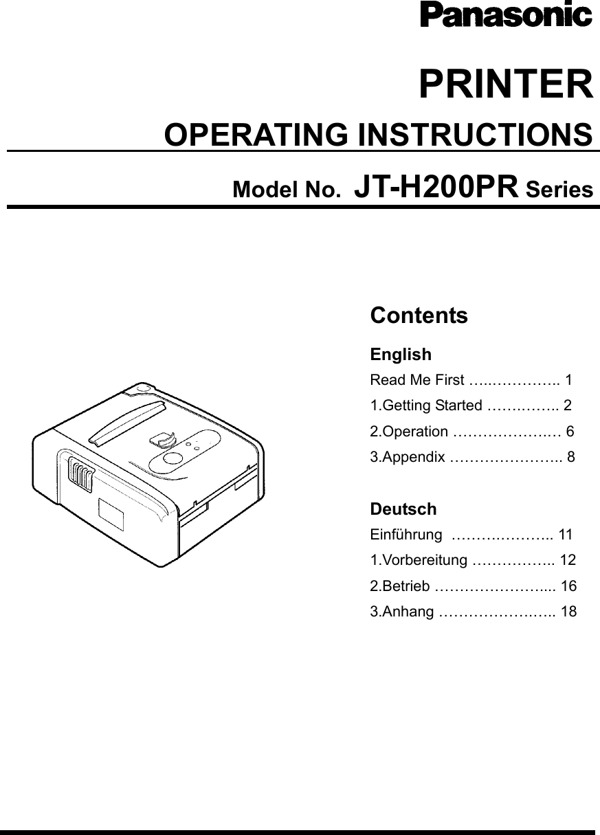         　　　　　　　　　　　　　　　　　　　　　                    PRINTEROPERATING INSTRUCTIONSModel No.  JT-H200PR SeriesContentsEnglishRead Me First …..………….. 11.Getting Started …….…….. 22.Operation ……………….… 63.Appendix ………………….. 8DeutschEinführung  ……….……….. 111.Vorbereitung …………….. 122.Betrieb ………………….... 163.Anhang ……………….….. 18