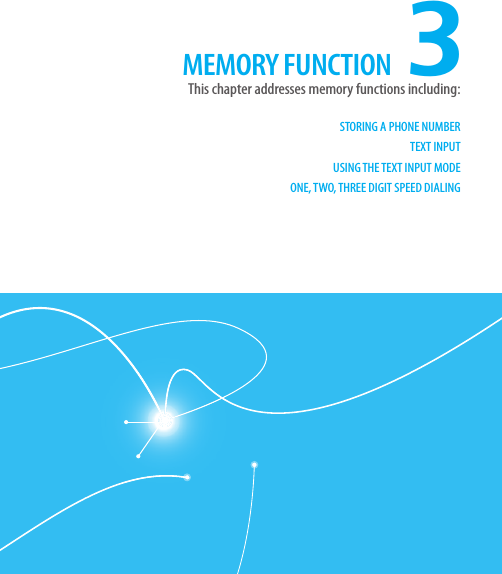 CHAPTER 3. MEMORY FUNCTION3STORING A PHONE NUMBERTEXT INPUTUSING THE TEXT INPUT MODEONE, TWO, THREE DIGIT SPEED DIALINGThis chapter addresses memory functions including:MEMORY FUNCTION