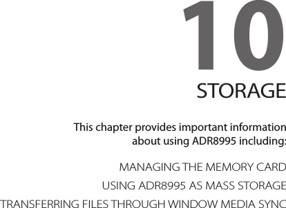 10. STORAGEMANAGING THE MEMORY CARDUSING ADR8995 AS MASS STORAGETRANSFERRING FILES THROUGH WINDOW MEDIA SYNC10STORAGEThis chapter provides important information  about using ADR8995 including: