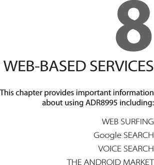 8. WEB-BASED SERVICESWEB SURFINGGoogle SEARCHVOICE SEARCHTHE ANDROID MARKET8WEB-BASED SERVICESThis chapter provides important information  about using ADR8995 including: